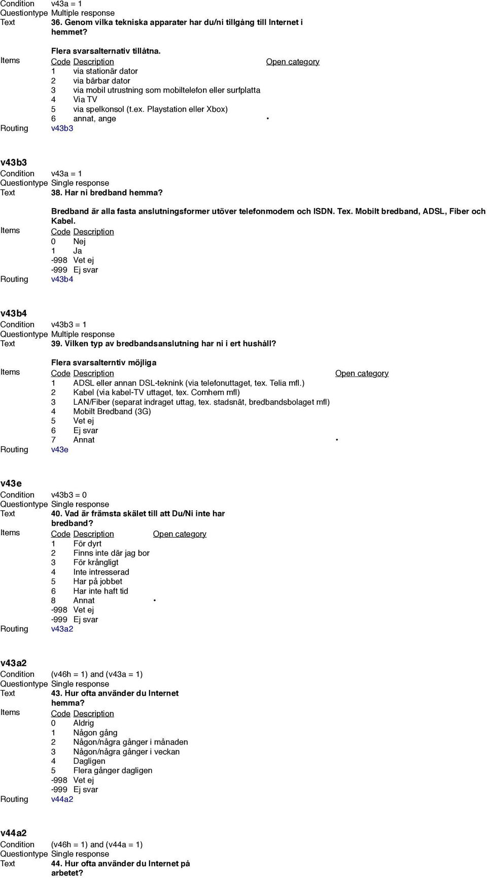 Playstation eller Xbox) 6 annat, ange Routing v43b3 v43b3 Condition v43a = 1 Text 38. Har ni bredband hemma? Bredband är alla fasta anslutningsformer utöver telefonmodem och ISDN. Tex. Mobilt bredband, ADSL, Fiber och Kabel.