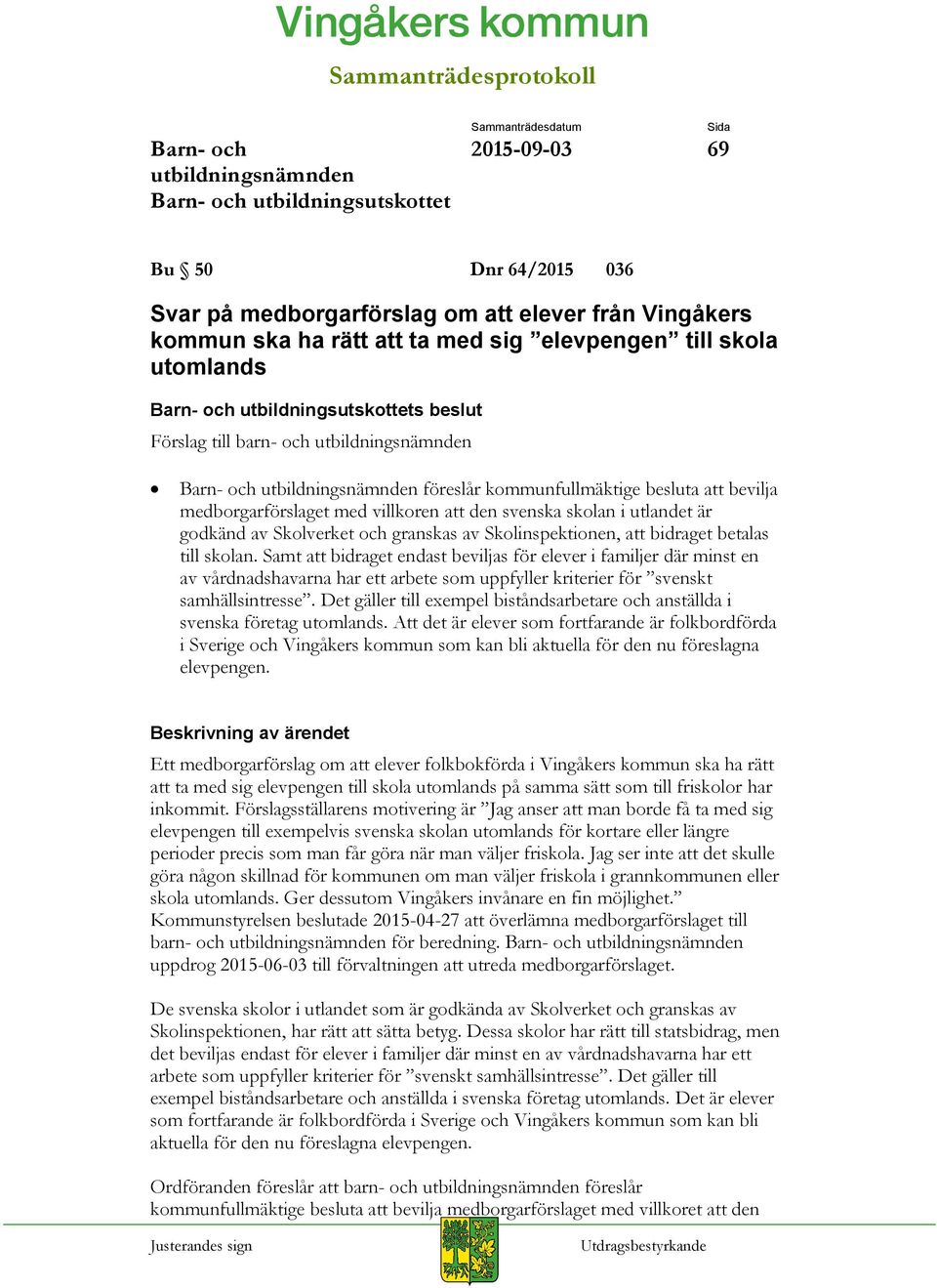 Samt att bidraget endast beviljas för elever i familjer där minst en av vårdnadshavarna har ett arbete som uppfyller kriterier för svenskt samhällsintresse.