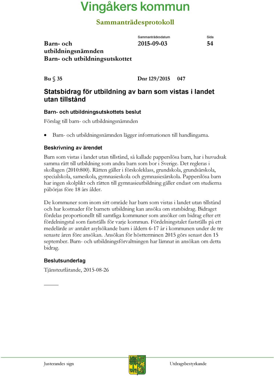 Rätten gäller i förskoleklass, grundskola, grundsärskola, specialskola, sameskola, gymnasieskola och gymnasiesärskola.