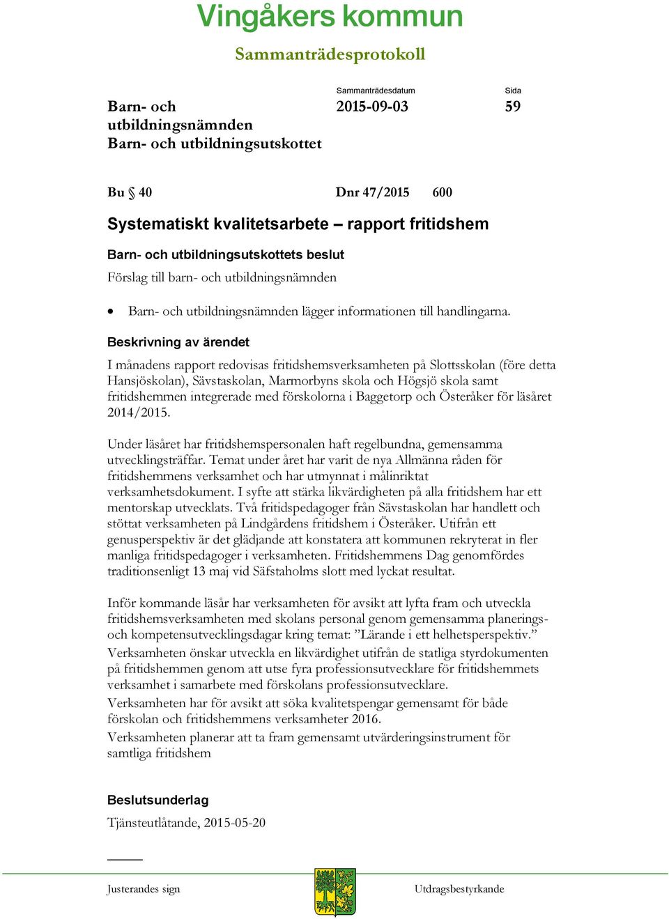 Baggetorp och Österåker för läsåret 2014/2015. Under läsåret har fritidshemspersonalen haft regelbundna, gemensamma utvecklingsträffar.