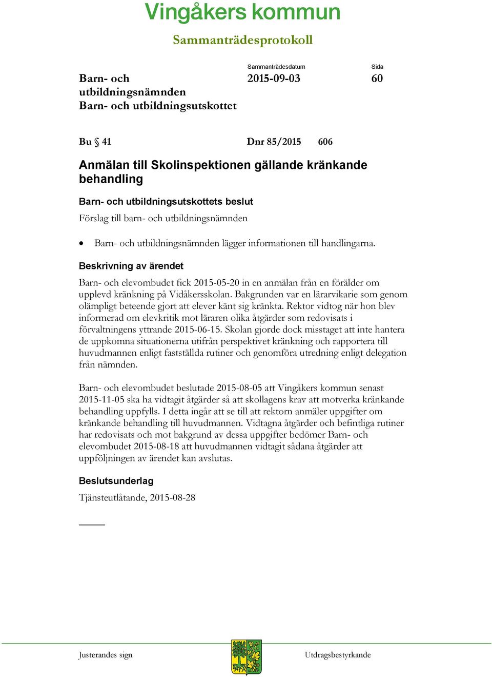 Rektor vidtog när hon blev informerad om elevkritik mot läraren olika åtgärder som redovisats i förvaltningens yttrande 2015-06-15.