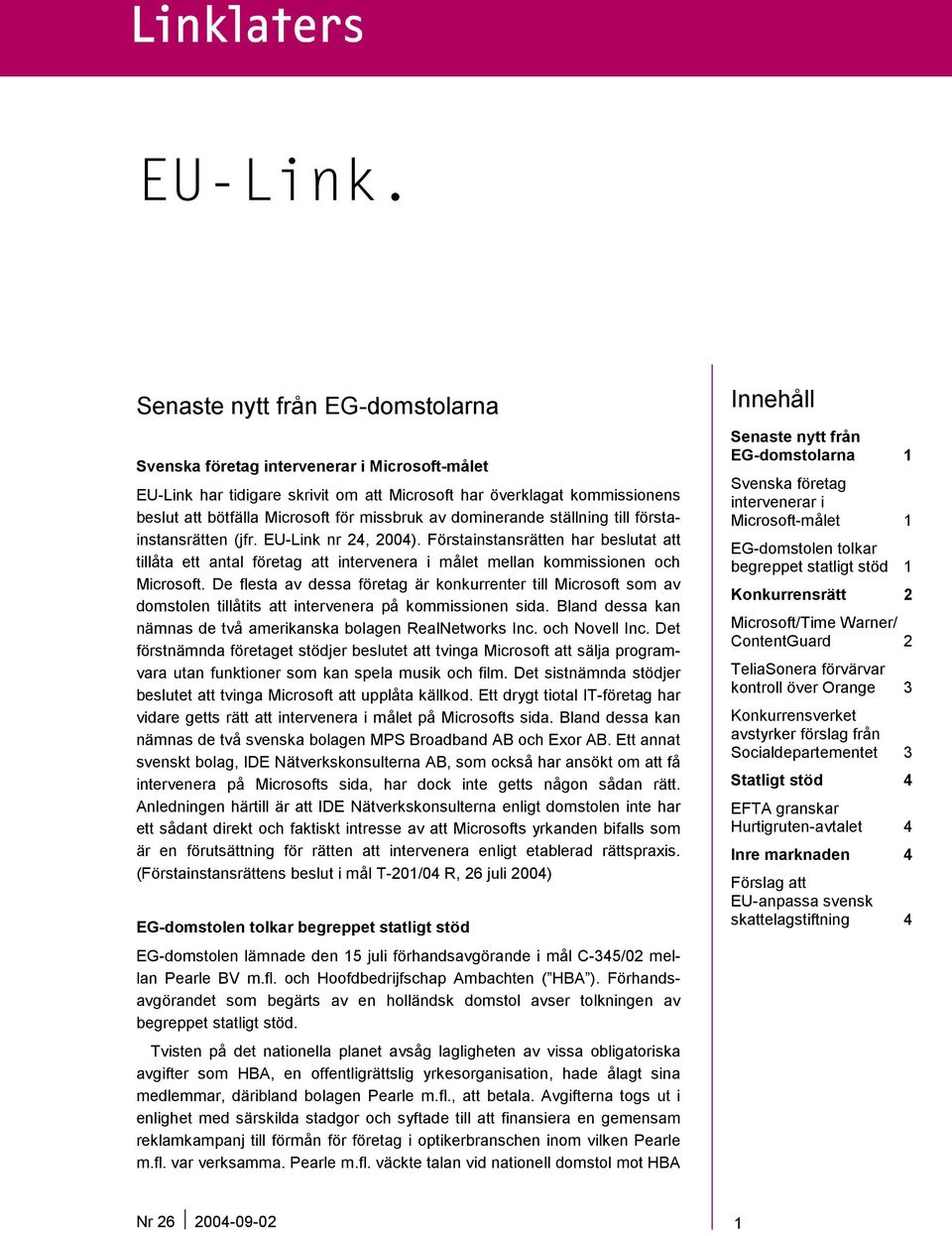 av dominerande ställning till förstainstansrätten (jfr. EU-Link nr 24, 2004). Förstainstansrätten har beslutat att tillåta ett antal företag att intervenera i målet mellan kommissionen och Microsoft.