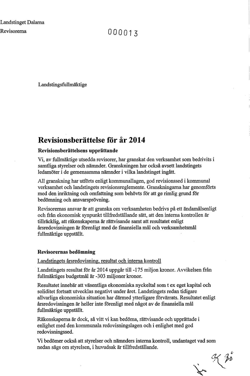 All granskning har utförts enligt kommunallagen, god revisionssed i kommunal verksamhet och landstingets revisionsreglemente.