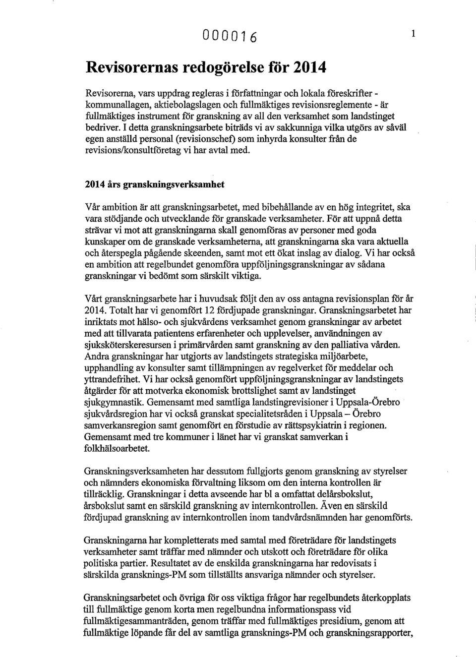 I detta granskningsarbete biträds vi av sakkunniga vilka utgörs av såväl egen anställd personal (revisionschef) som inhyrda konsulter från de revisions/konsultföretag vi har avtal med.