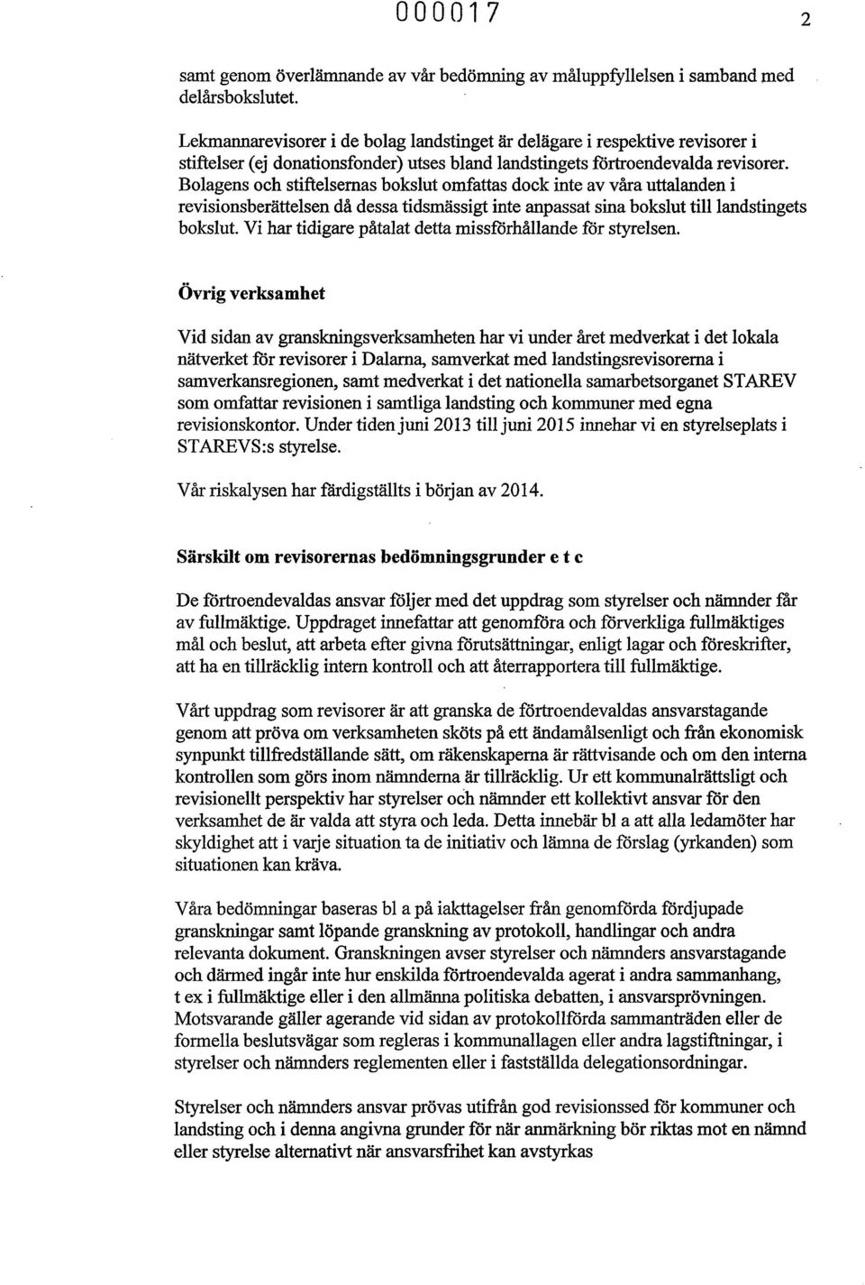 Bolagens och stiftelsernas bokslut omfattas dock inte av våra uttalanden i revisionsberättelsen då dessa tidsmässigt inte anpassat sina bokslut till landstingets bokslut.