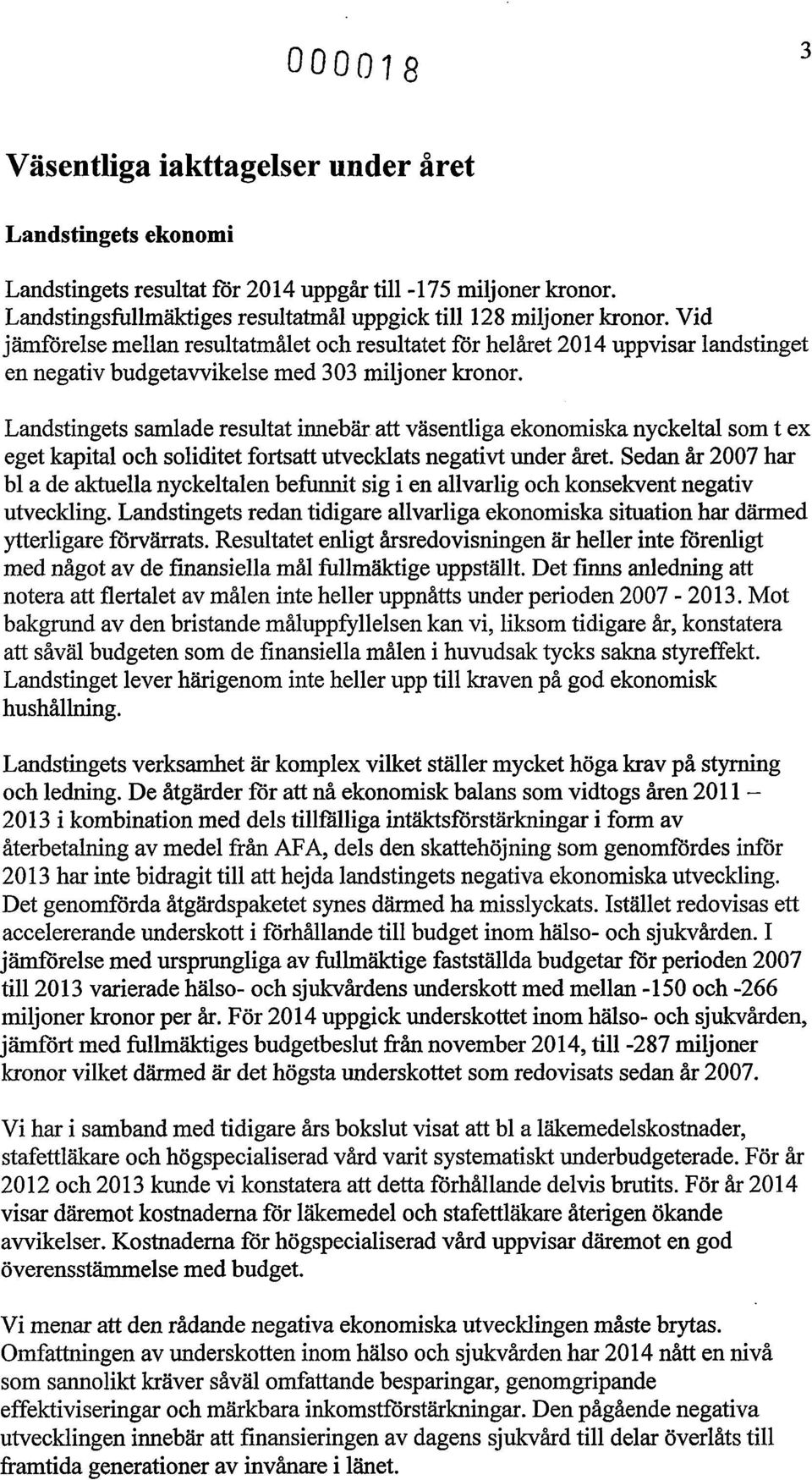 Landstingets samlade resultat innebär att väsentliga ekonomiska nyckeltal som t ex eget kapital och soliditet fortsatt utvecklats negativt under året.