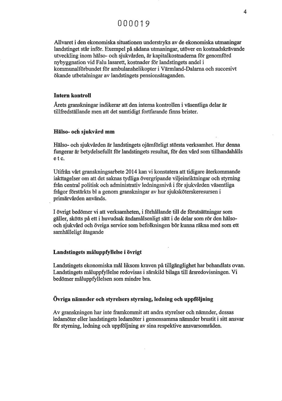 kommunalförbundet för ambulanshelikopter i Värmland-Dalarna och succesivt ökande utbetalningar av landstingets pensionsåtaganden.