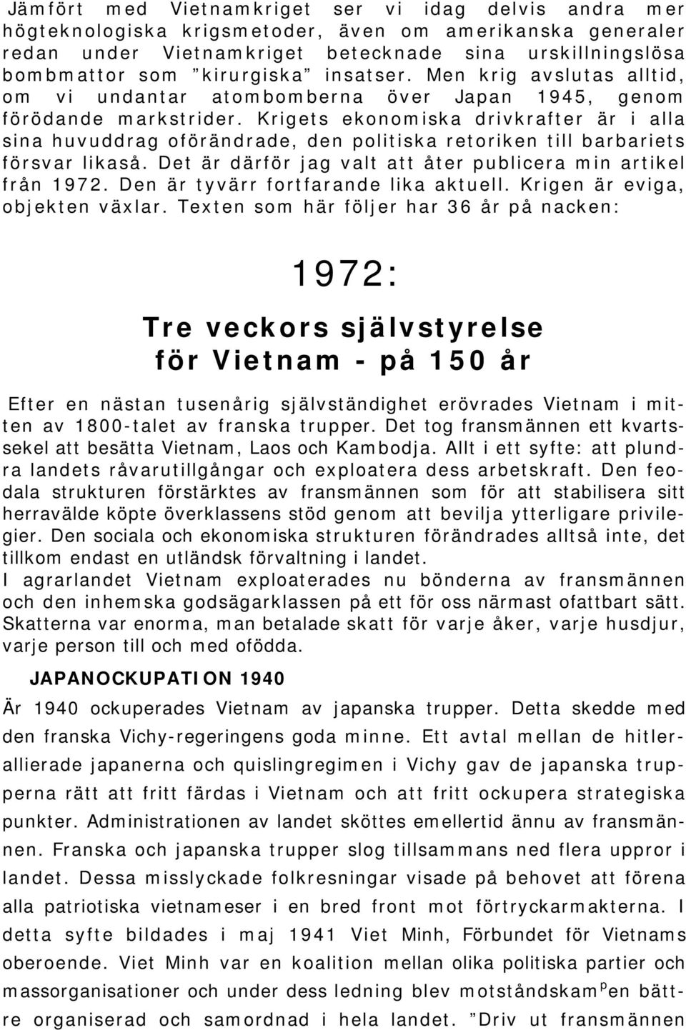 Krigets ekonomiska drivkrafter är i alla sina huvuddrag oförändrade, den politiska retoriken till barbariets försvar likaså. Det är därför jag valt att åter publicera min artikel från 1972.