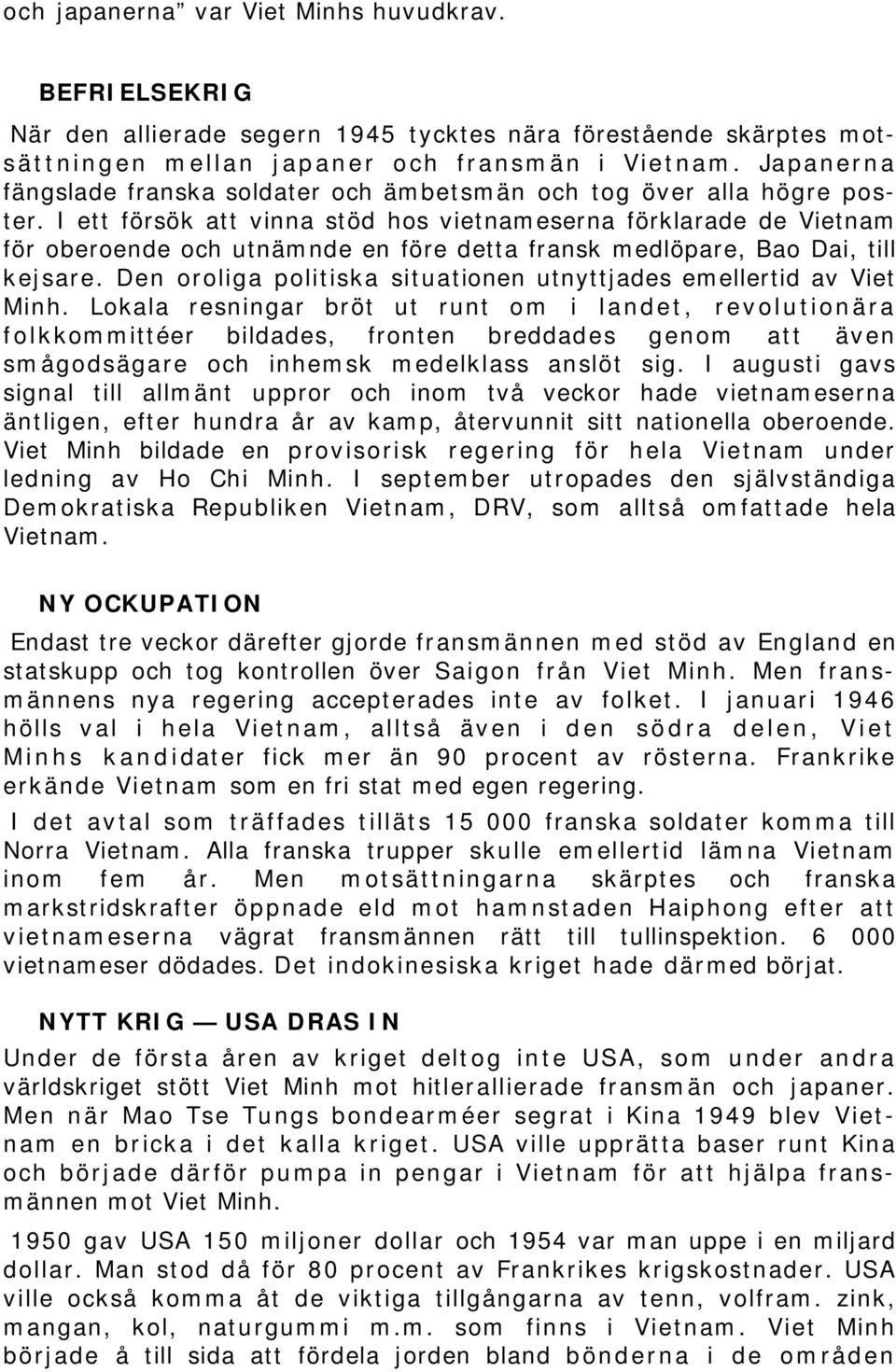 I ett försök att vinna stöd hos vietnameserna förklarade de Vietnam för oberoende och utnämnde en före detta fransk medlöpare, Bao Dai, till kejsare.