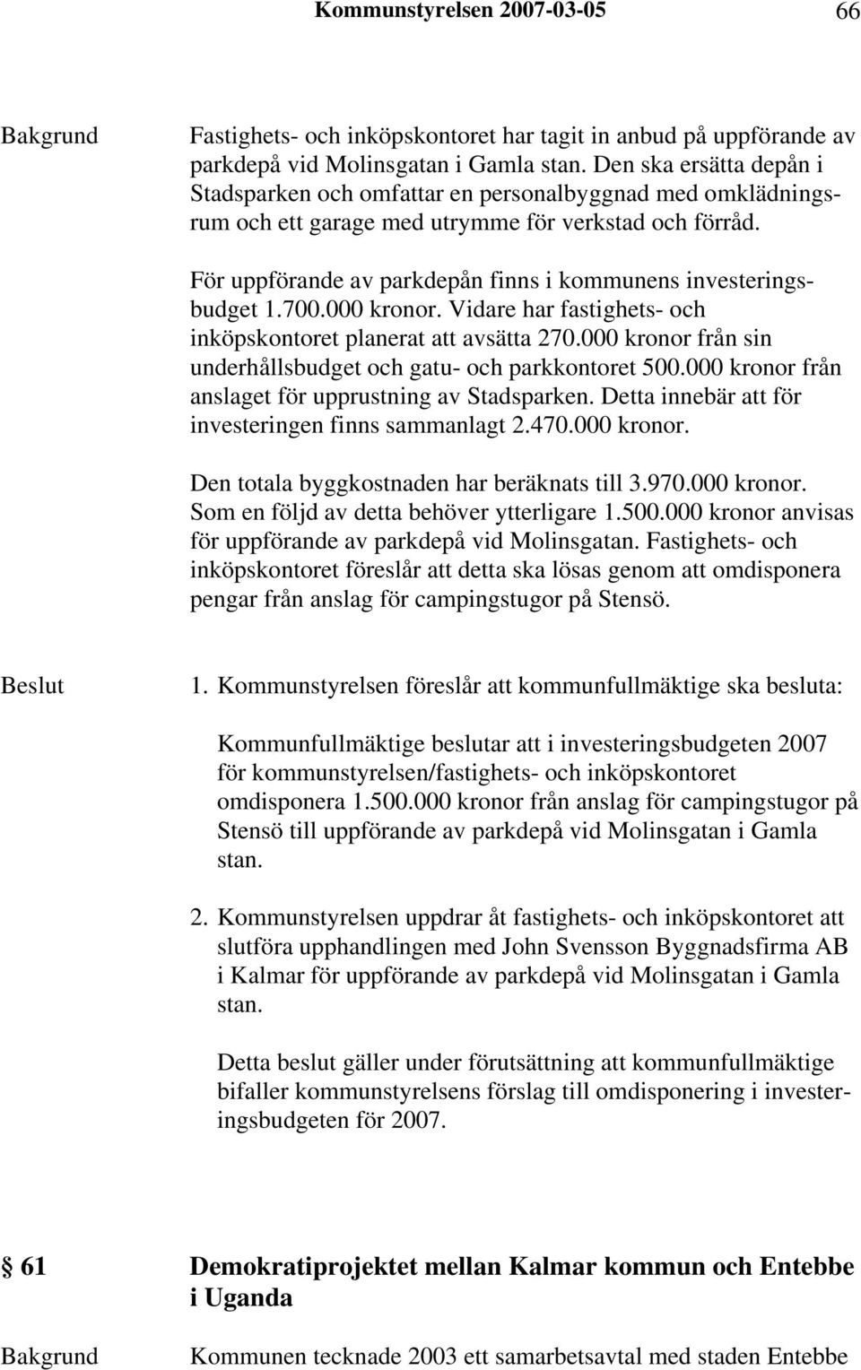 För uppförande av parkdepån finns i kommunens investeringsbudget 1.700.000 kronor. Vidare har fastighets- och inköpskontoret planerat att avsätta 270.