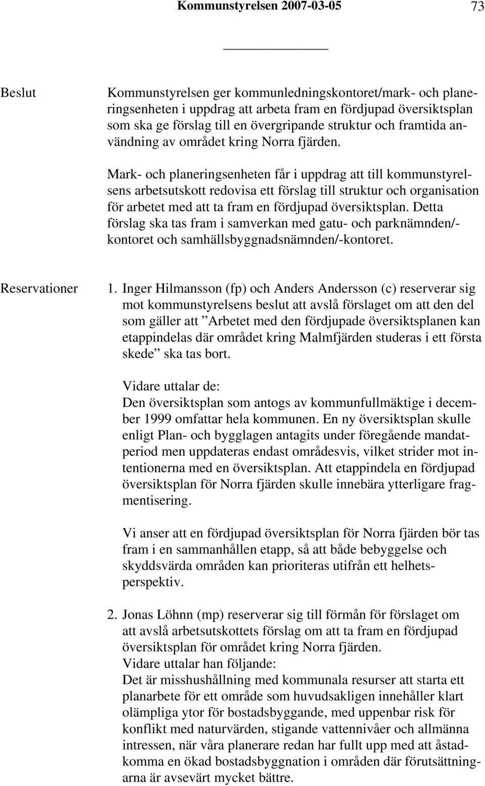 Mark- och planeringsenheten får i uppdrag att till kommunstyrelsens arbetsutskott redovisa ett förslag till struktur och organisation för arbetet med att ta fram en fördjupad översiktsplan.