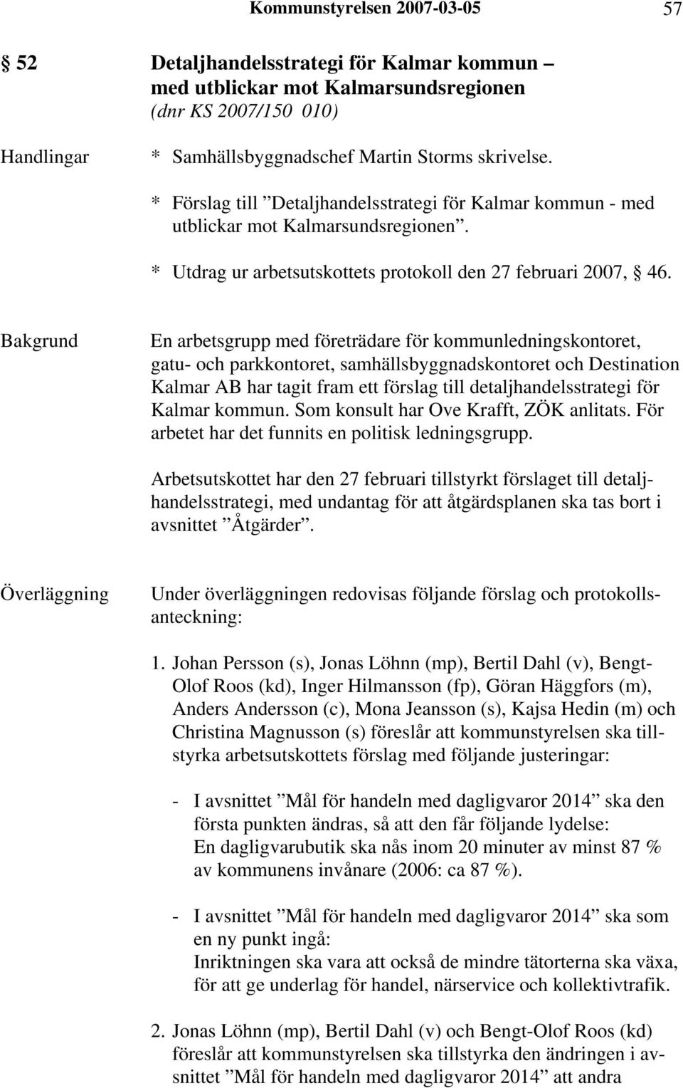 En arbetsgrupp med företrädare för kommunledningskontoret, gatu- och parkkontoret, samhällsbyggnadskontoret och Destination Kalmar AB har tagit fram ett förslag till detaljhandelsstrategi för Kalmar