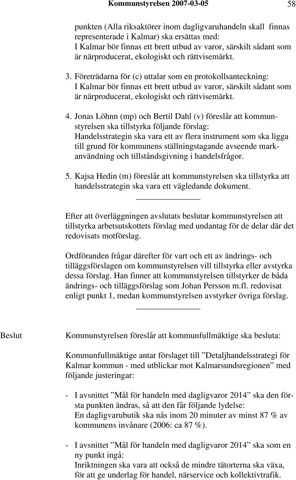 Företrädarna för (c) uttalar som en protokollsanteckning: I Kalmar bör finnas ett brett utbud av varor, särskilt sådant som är närproducerat, ekologiskt och rättvisemärkt. 4.