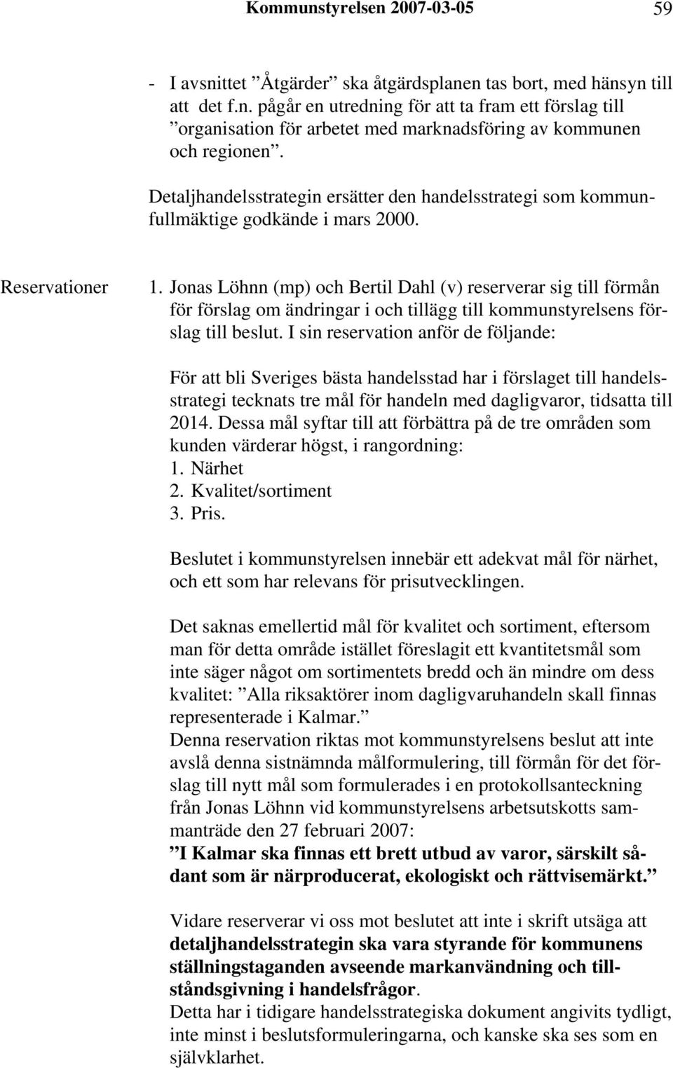 Jonas Löhnn (mp) och Bertil Dahl (v) reserverar sig till förmån för förslag om ändringar i och tillägg till kommunstyrelsens förslag till beslut.