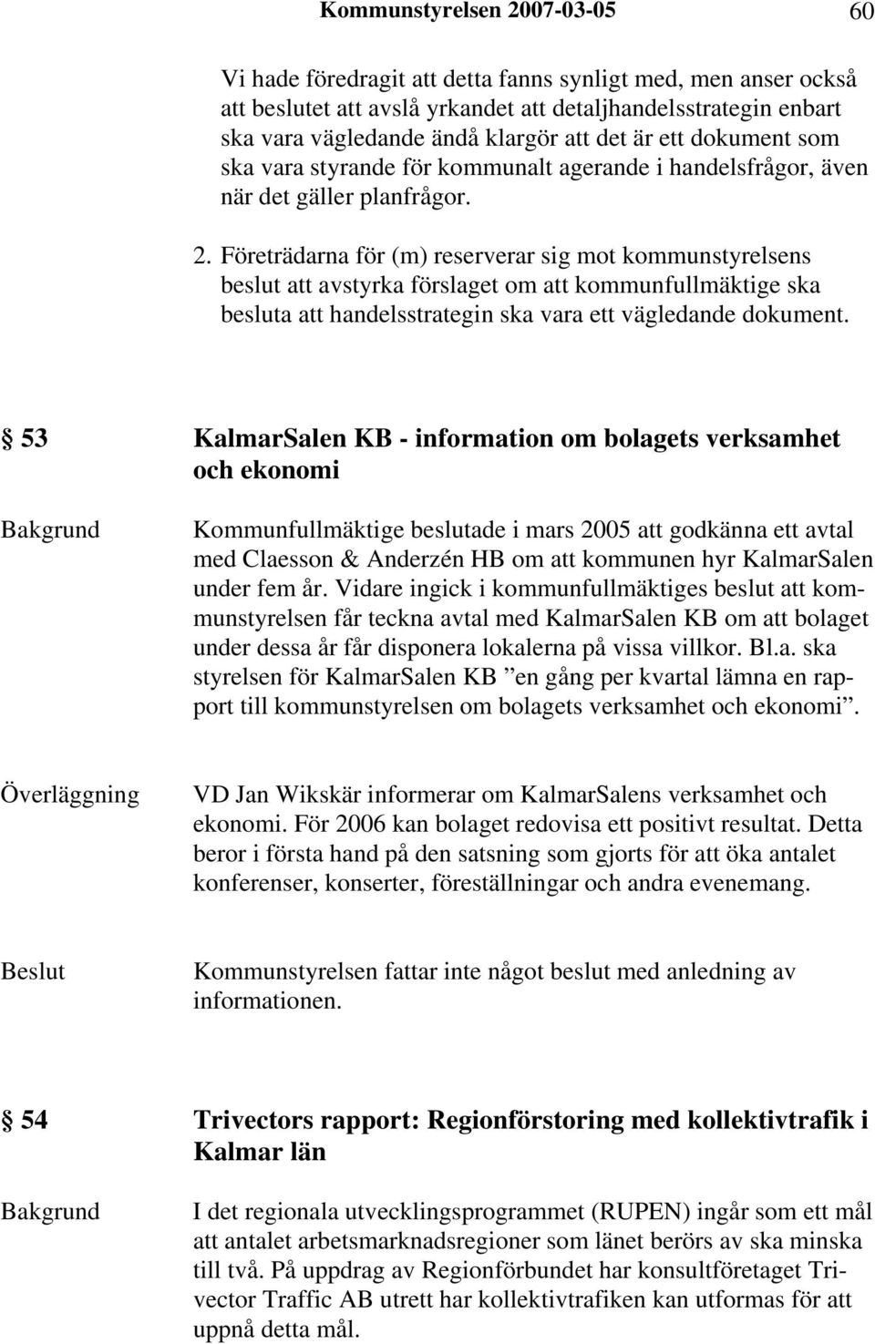 Företrädarna för (m) reserverar sig mot kommunstyrelsens beslut att avstyrka förslaget om att kommunfullmäktige ska besluta att handelsstrategin ska vara ett vägledande dokument.