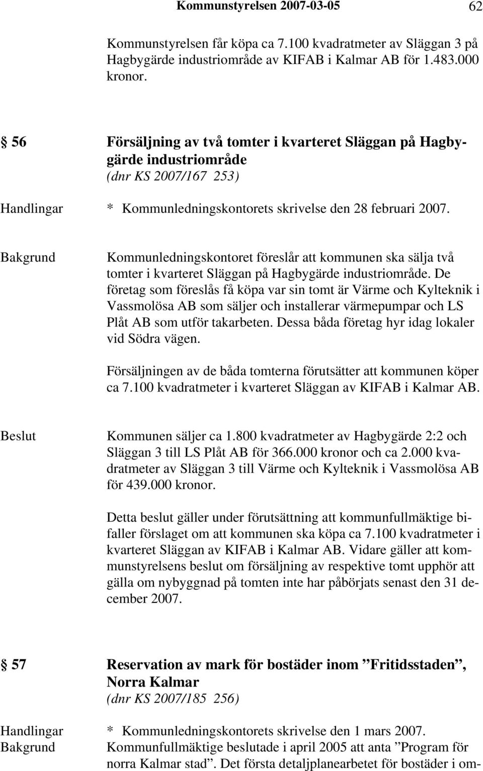 Kommunledningskontoret föreslår att kommunen ska sälja två tomter i kvarteret Släggan på Hagbygärde industriområde.