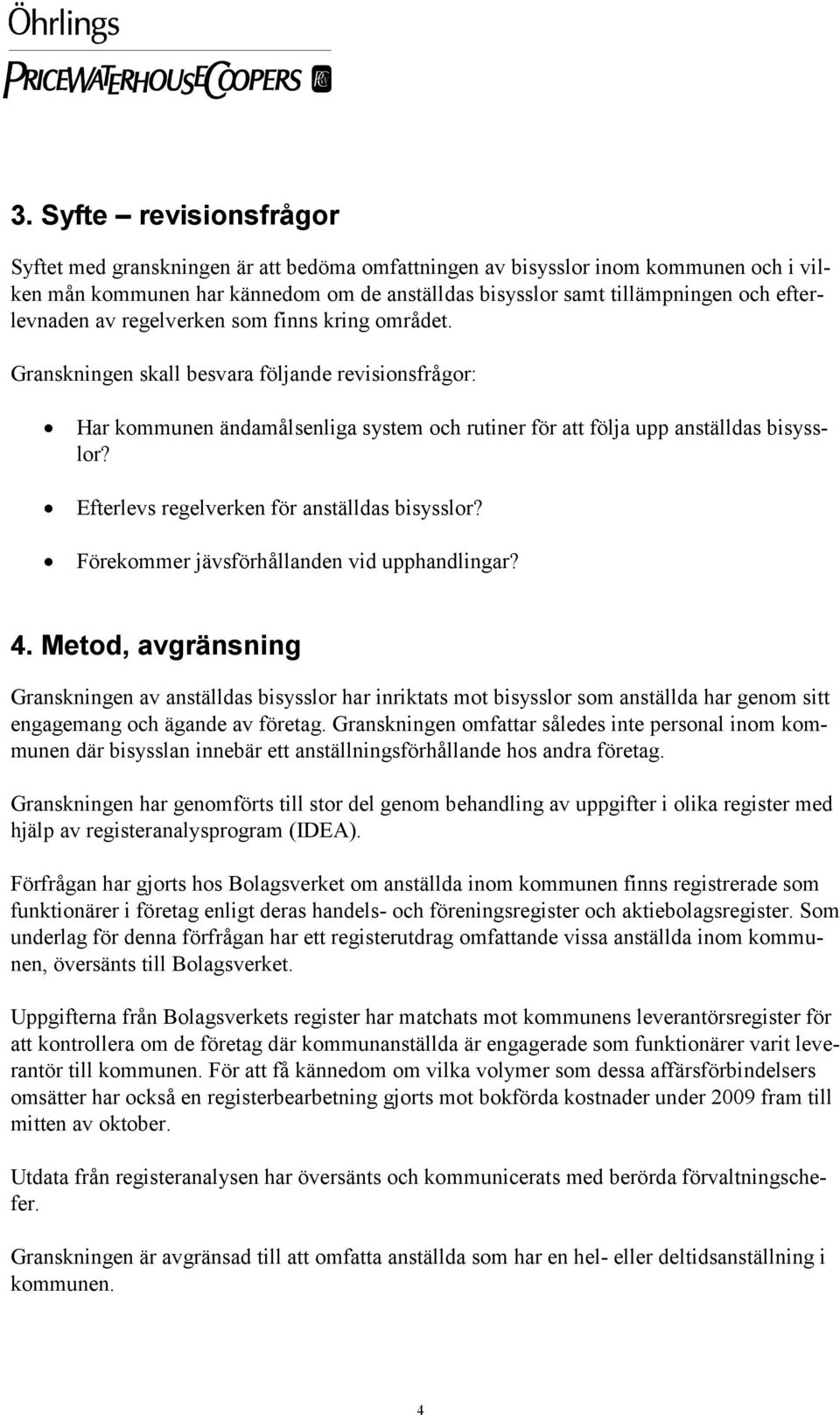 Efterlevs regelverken för anställdas bisysslor? Förekommer jävsförhållanden vid upphandlingar? 4.