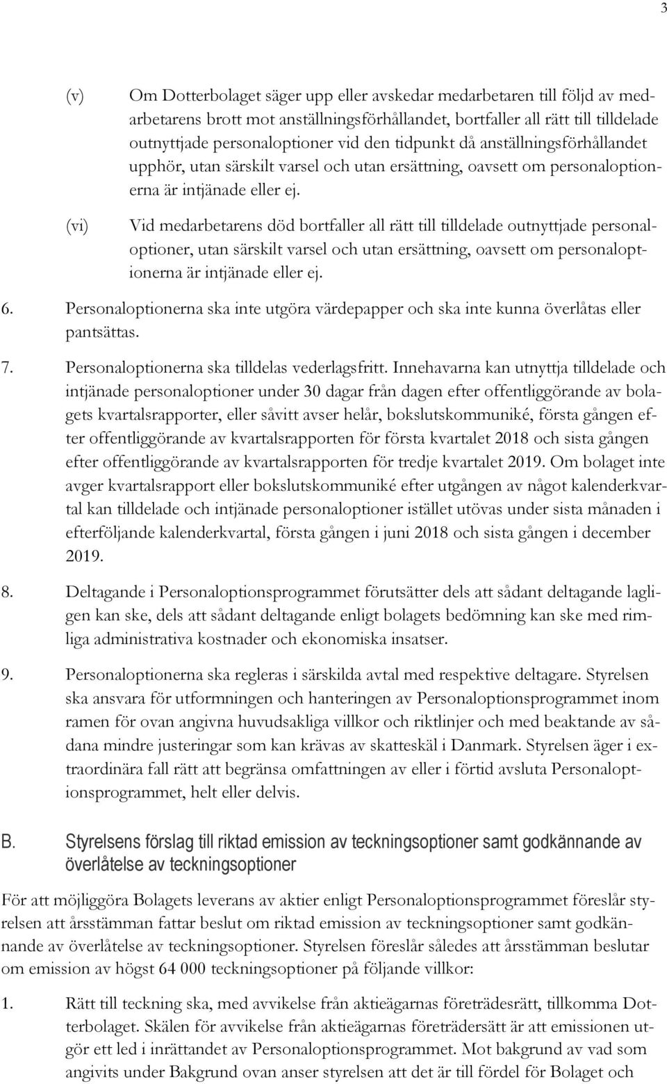 Vid medarbetarens död bortfaller all rätt till tilldelade outnyttjade personaloptioner, utan särskilt varsel och utan ersättning, oavsett om personaloptionerna är intjänade eller ej. 6.