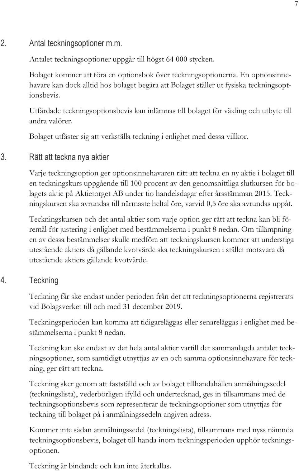 Utfärdade teckningsoptionsbevis kan inlämnas till bolaget för växling och utbyte till andra valörer. Bolaget utfäster sig att verkställa teckning i enlighet med dessa villkor. 3.