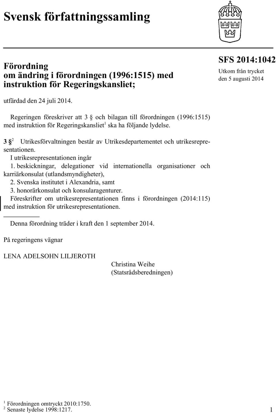 3 2 Utrikesförvaltningen består av Utrikesdepartementet och utrikesrepresentationen. I utrikesrepresentationen ingår 1.