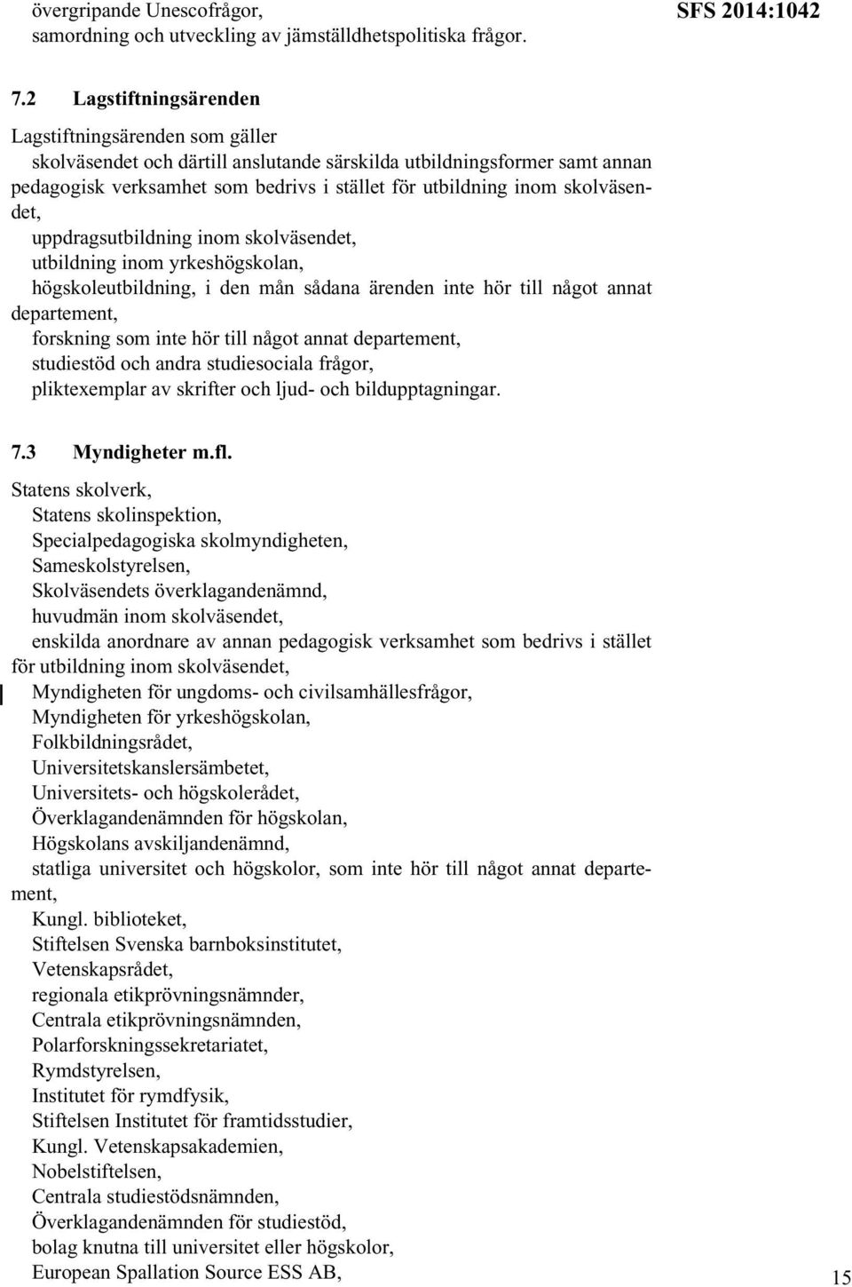 skolväsendet, uppdragsutbildning inom skolväsendet, utbildning inom yrkeshögskolan, högskoleutbildning, i den mån sådana ärenden inte hör till något annat forskning som inte hör till något annat