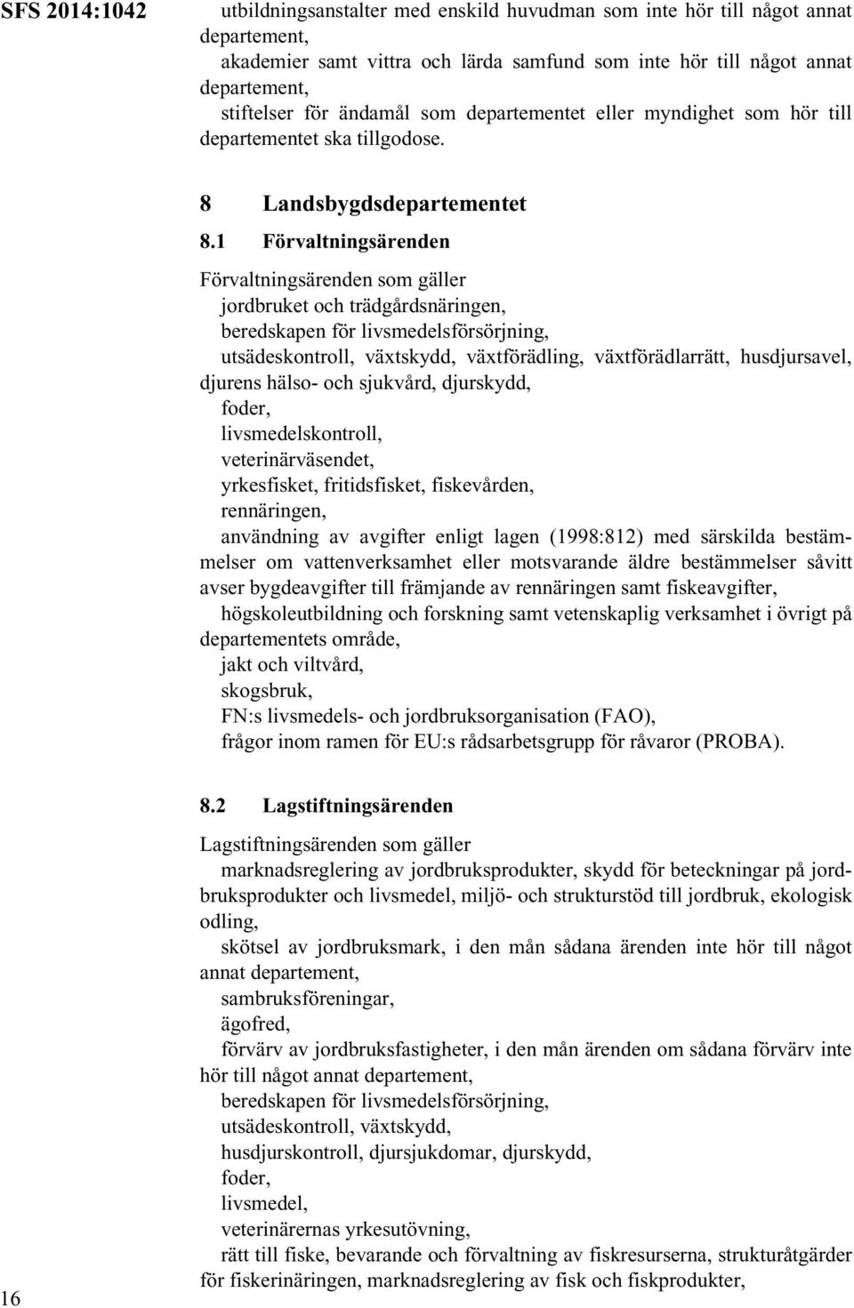 1 Förvaltningsärenden Förvaltningsärenden som gäller jordbruket och trädgårdsnäringen, beredskapen för livsmedelsförsörjning, utsädeskontroll, växtskydd, växtförädling, växtförädlarrätt,