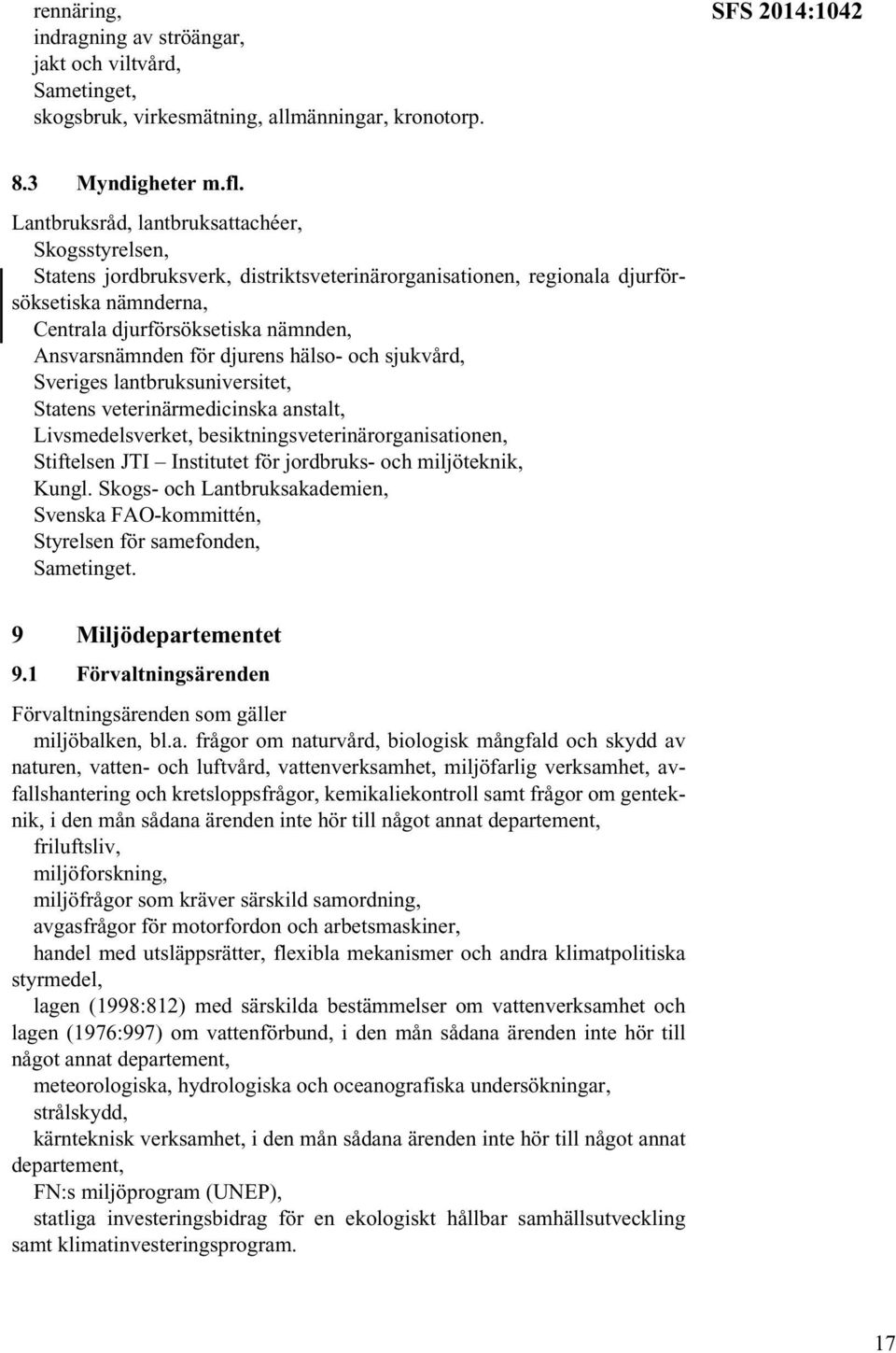 för djurens hälso- och sjukvård, Sveriges lantbruksuniversitet, Statens veterinärmedicinska anstalt, Livsmedelsverket, besiktningsveterinärorganisationen, Stiftelsen JTI Institutet för jordbruks- och