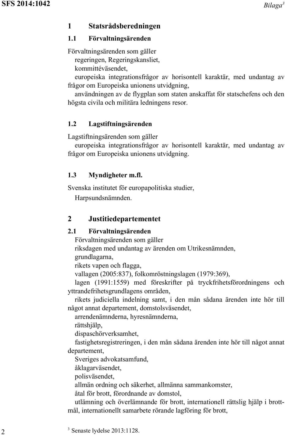 unionens utvidgning, användningen av de flygplan som staten anskaffat för statschefens och den högsta civila och militära ledningens resor. 1.