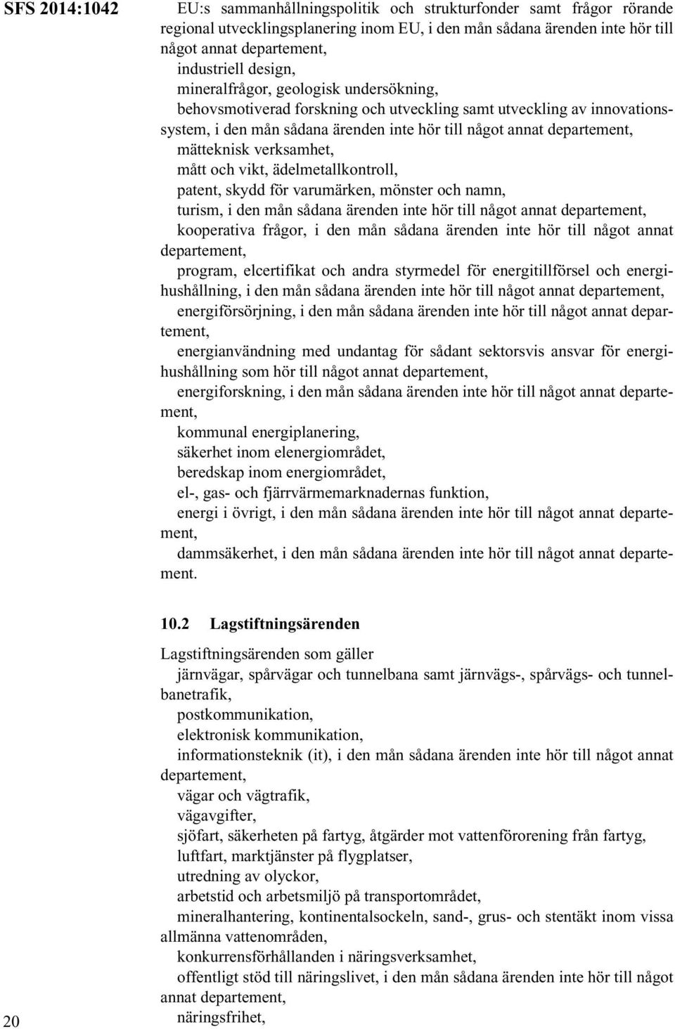 och vikt, ädelmetallkontroll, patent, skydd för varumärken, mönster och namn, turism, i den mån sådana ärenden inte hör till något annat kooperativa frågor, i den mån sådana ärenden inte hör till