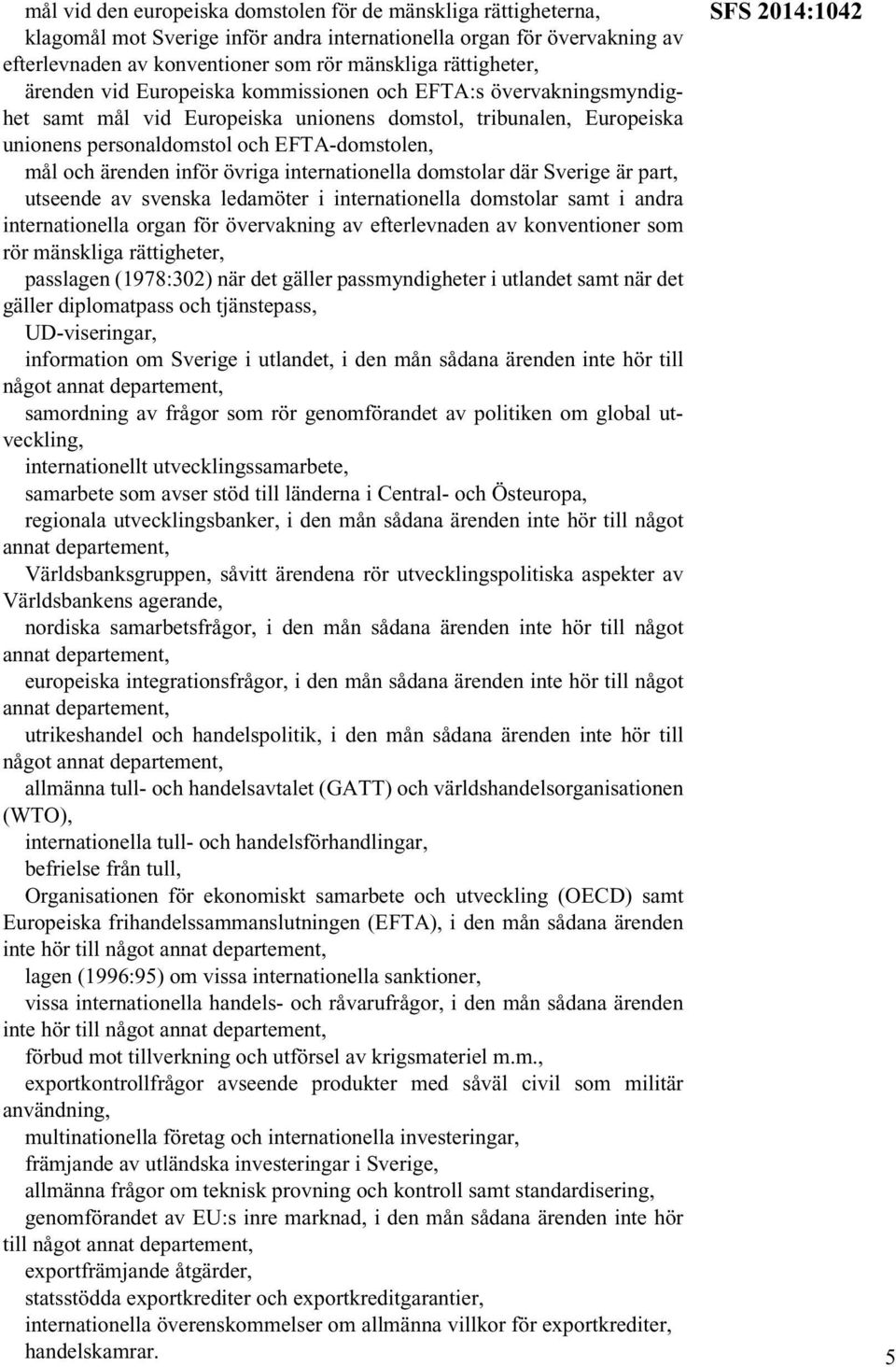 inför övriga internationella domstolar där Sverige är part, utseende av svenska ledamöter i internationella domstolar samt i andra internationella organ för övervakning av efterlevnaden av