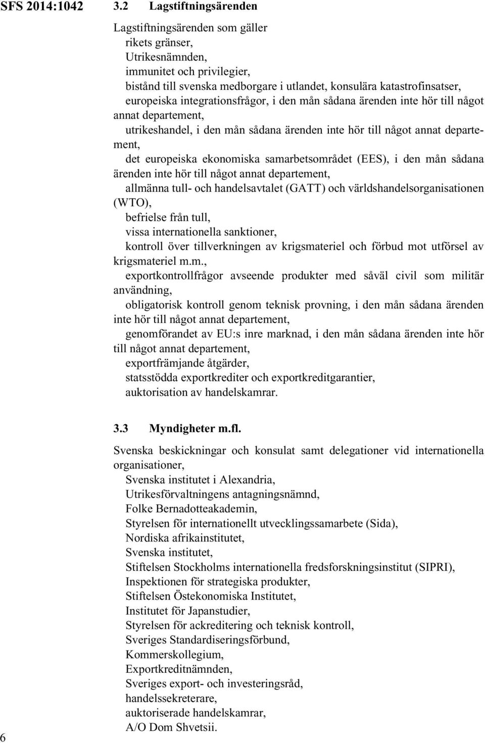 integrationsfrågor, i den mån sådana ärenden inte hör till något annat utrikeshandel, i den mån sådana ärenden inte hör till något annat det europeiska ekonomiska samarbetsområdet (EES), i den mån