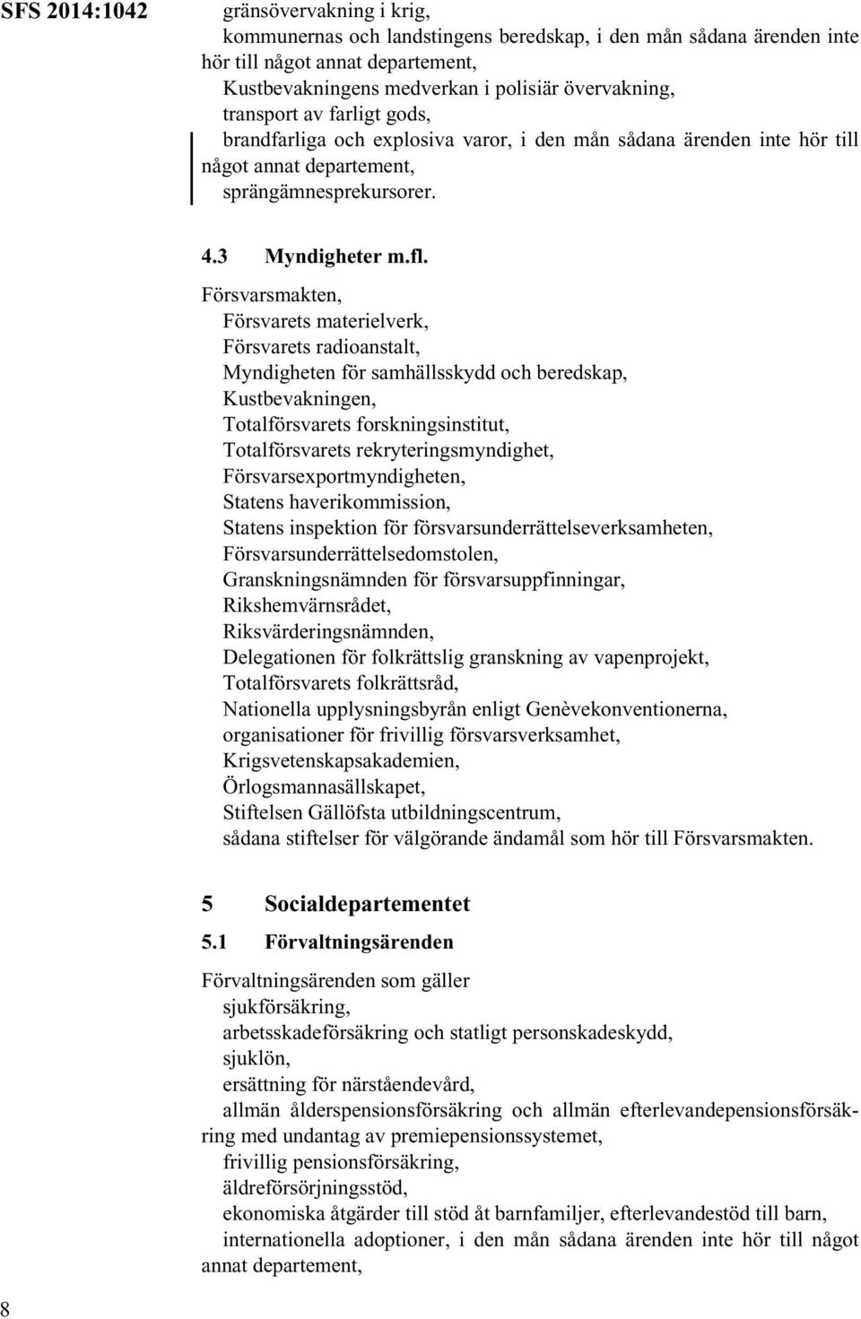 Försvarsmakten, Försvarets materielverk, Försvarets radioanstalt, Myndigheten för samhällsskydd och beredskap, Kustbevakningen, Totalförsvarets forskningsinstitut, Totalförsvarets