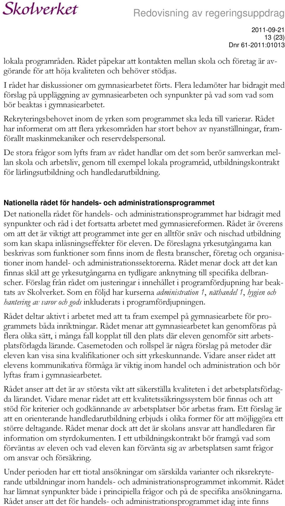 Rekryteringsbehovet inom de yrken som programmet ska leda till varierar.