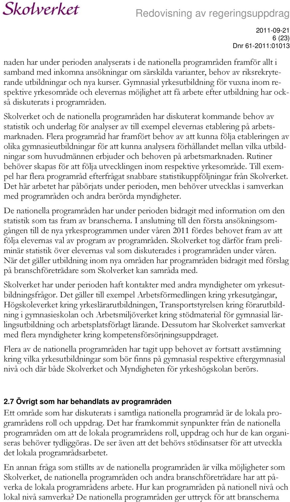 Skolverket och de nationella programråden har diskuterat kommande behov av statistik och underlag för analyser av till exempel elevernas etablering på arbetsmarknaden.