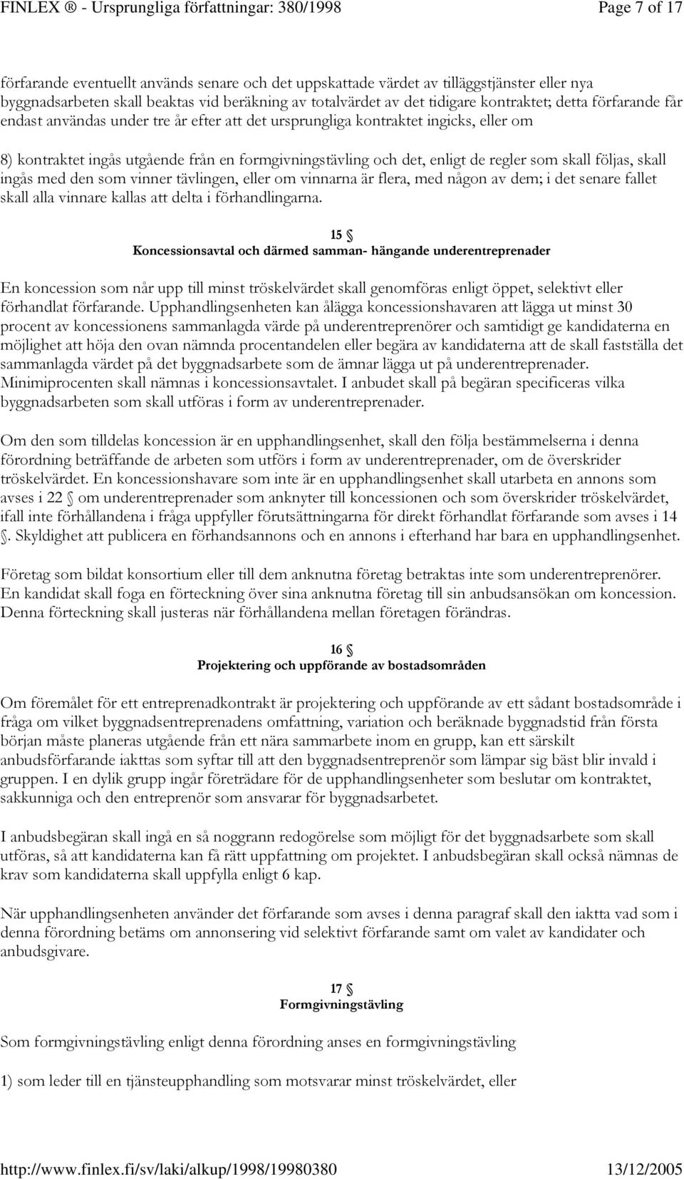 det tidigare kontraktet; detta förfarande får endast användas under tre år efter att det ursprungliga kontraktet ingicks, eller om 8) kontraktet ingås utgående från en formgivningstävling och det,