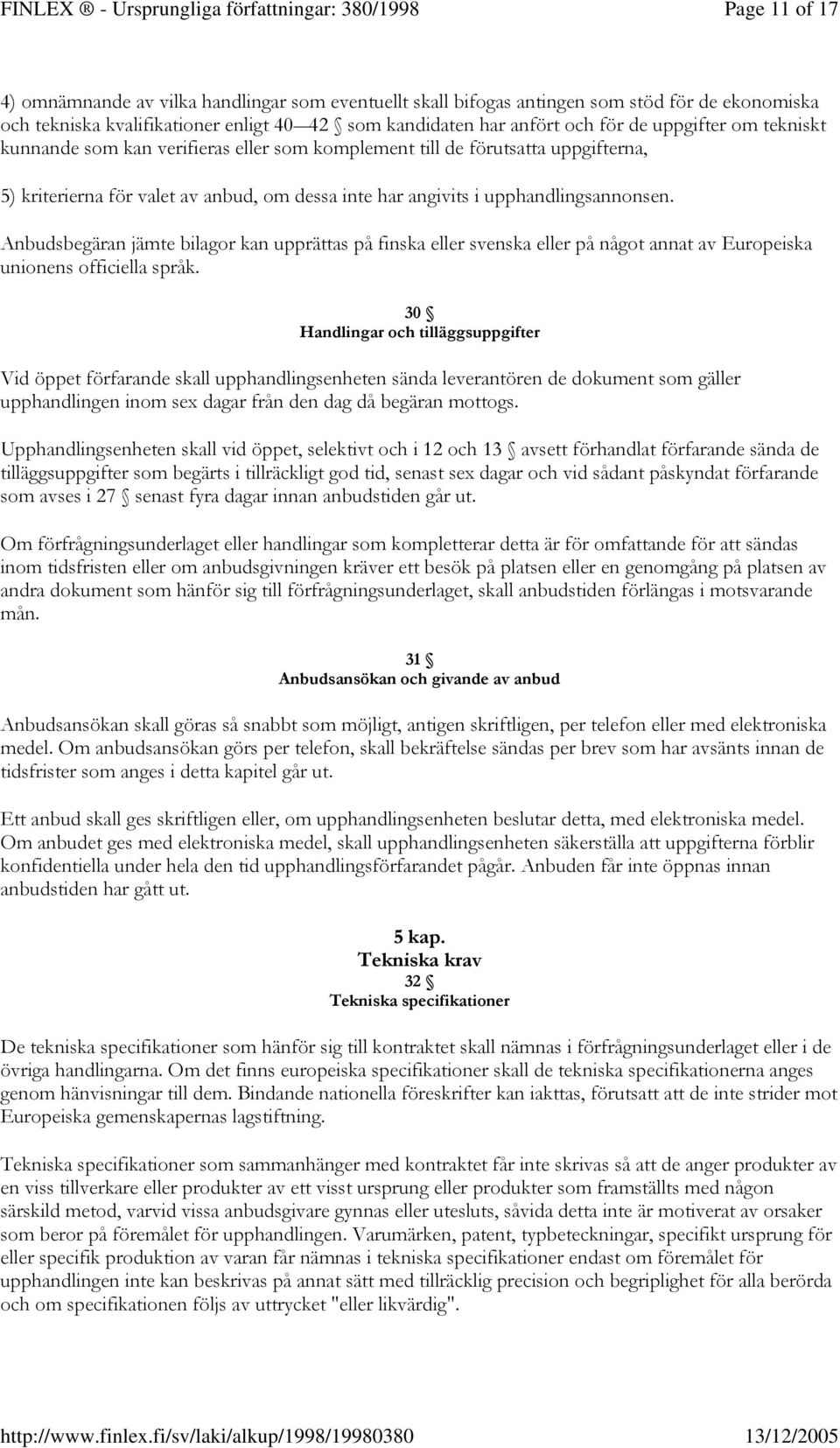 kandidaten har anfört och för de uppgifter om tekniskt kunnande som kan verifieras eller som komplement till de förutsatta uppgifterna, 5) kriterierna för valet av anbud, om dessa inte har angivits i