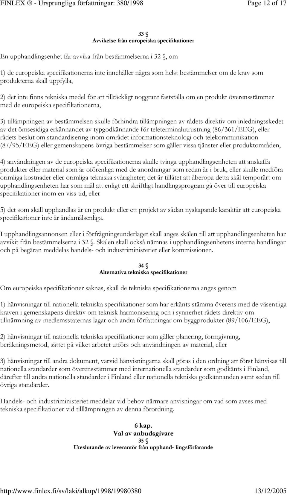 innehåller några som helst bestämmelser om de krav som produkterna skall uppfylla, 2) det inte finns tekniska medel för att tillräckligt noggrant fastställa om en produkt överensstämmer med de