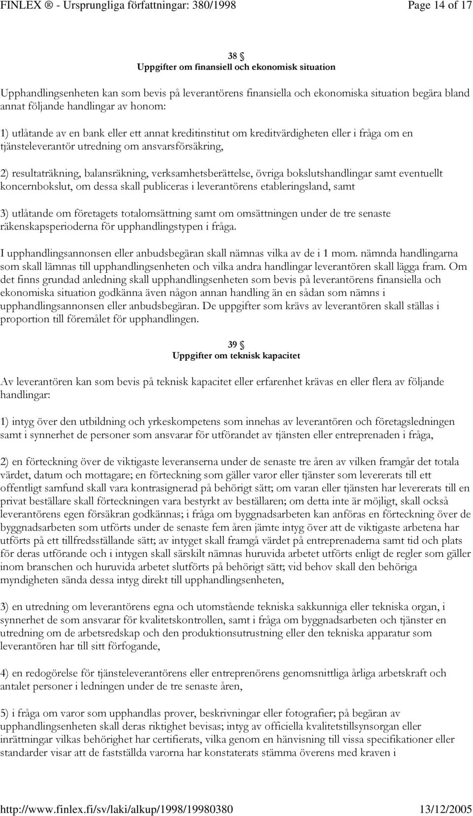 annat följande handlingar av honom: 1) utlåtande av en bank eller ett annat kreditinstitut om kreditvärdigheten eller i fråga om en tjänsteleverantör utredning om ansvarsförsäkring, 2)