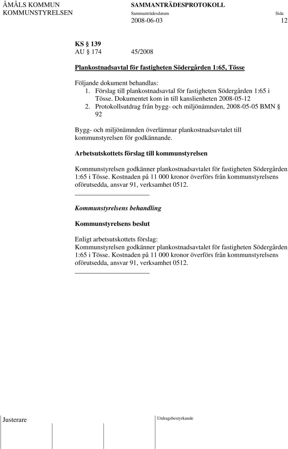 Protokollsutdrag från bygg- och miljönämnden, 2008-05-05 BMN 92 Bygg- och miljönämnden överlämnar plankostnadsavtalet till kommunstyrelsen för godkännande.