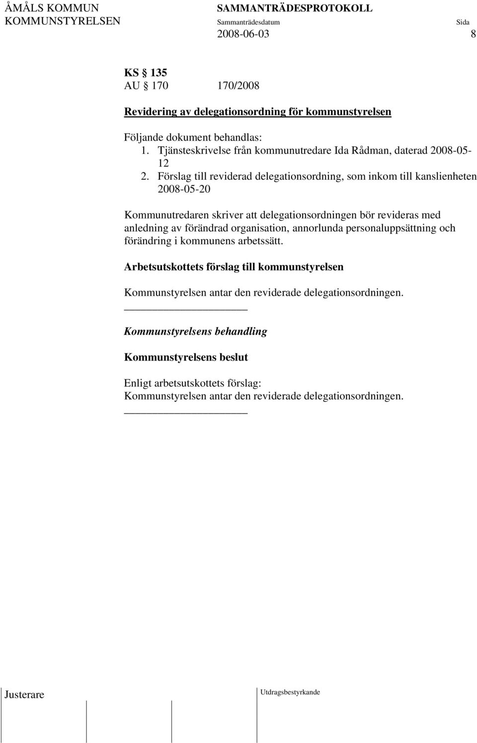 Förslag till reviderad delegationsordning, som inkom till kanslienheten 2008-05-20 Kommunutredaren skriver att delegationsordningen