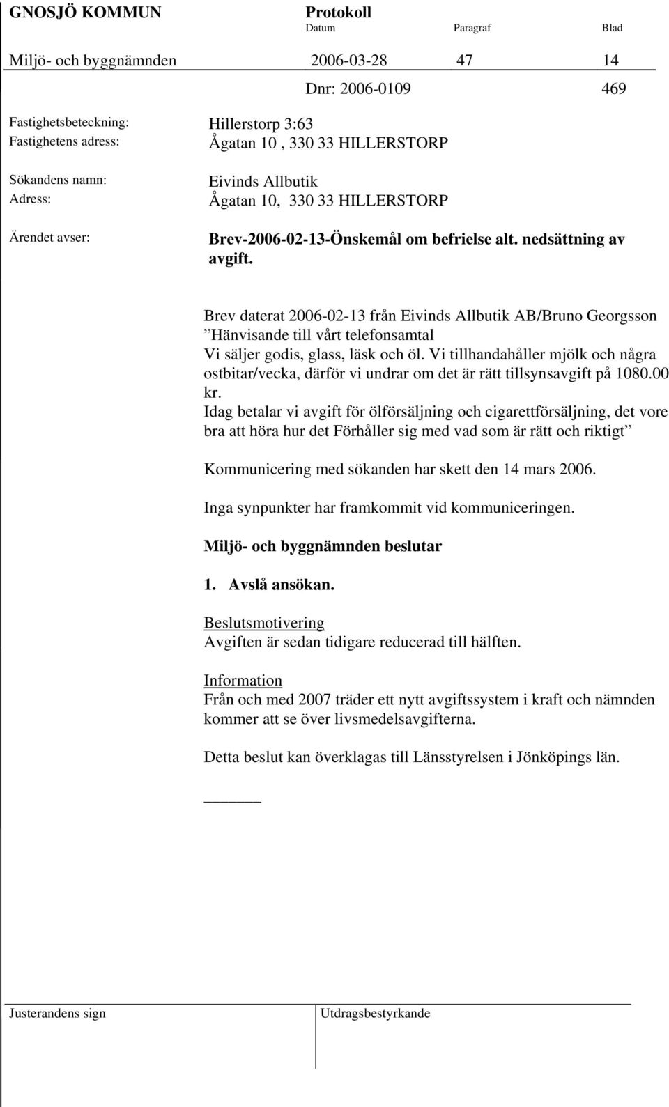 Brev daterat 2006-02-13 från Eivinds Allbutik AB/Bruno Georgsson Hänvisande till vårt telefonsamtal Vi säljer godis, glass, läsk och öl.