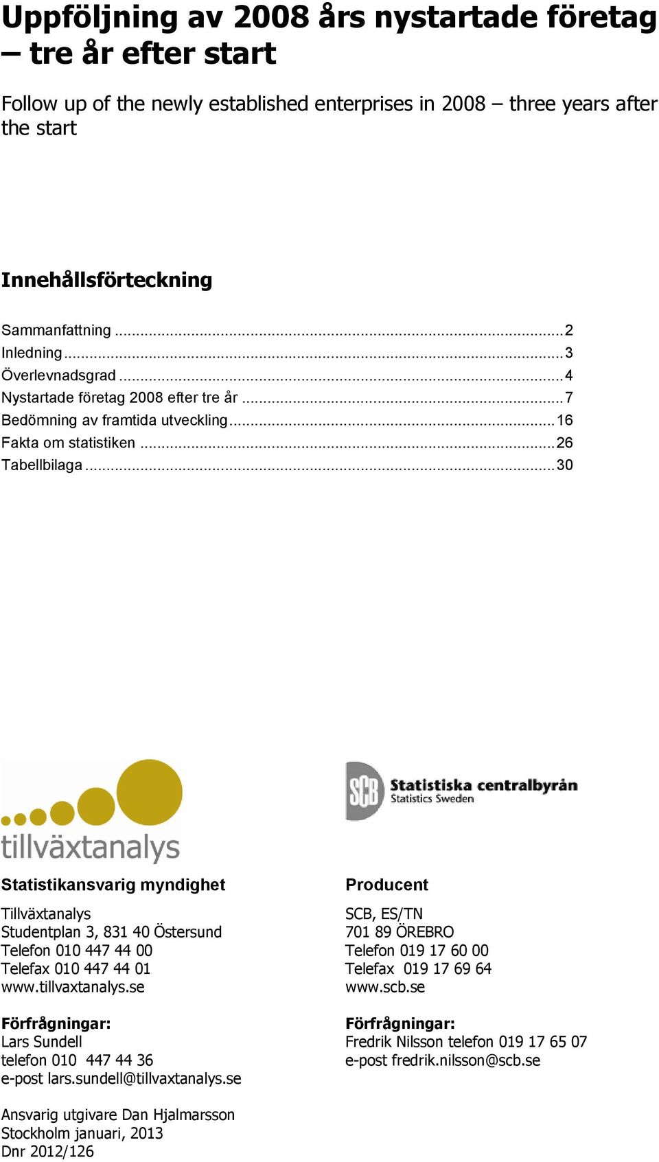 .. 30 Statistikansvarig myndighet Tillväxtanalys Studentplan 3, 831 40 Östersund Telefon 010 447 44 00 Telefax 010 447 44 01 www.tillvaxtanalys.