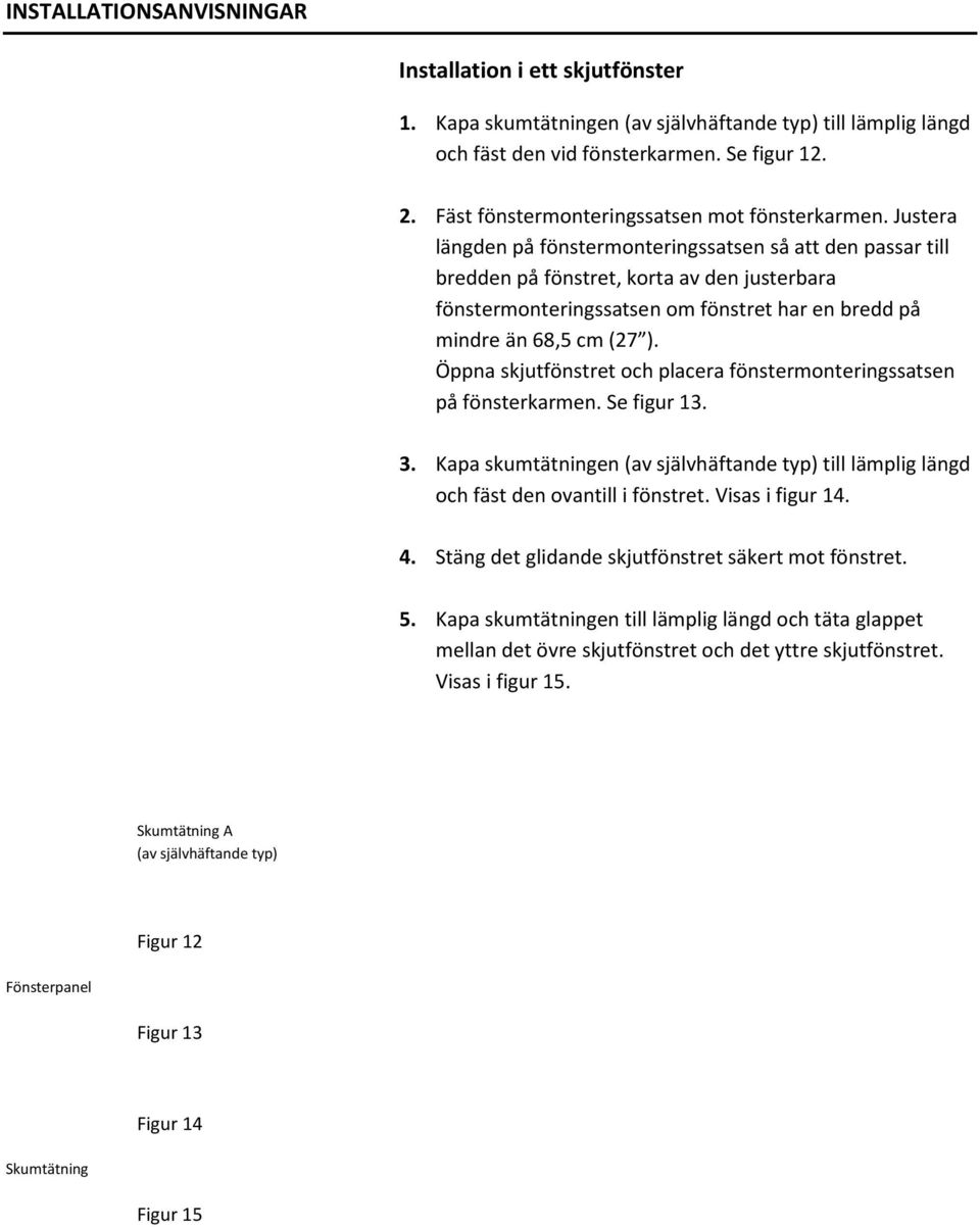 Justera längden på fönstermonteringssatsen så att den passar till bredden på fönstret, korta av den justerbara fönstermonteringssatsen om fönstret har en bredd på mindre än 68,5 cm (27 ).