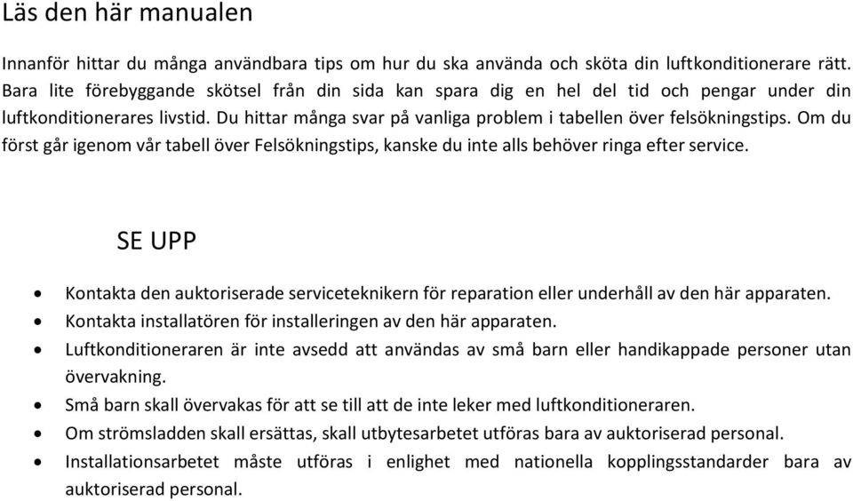 Om du först går igenom vår tabell över Felsökningstips, kanske du inte alls behöver ringa efter service.