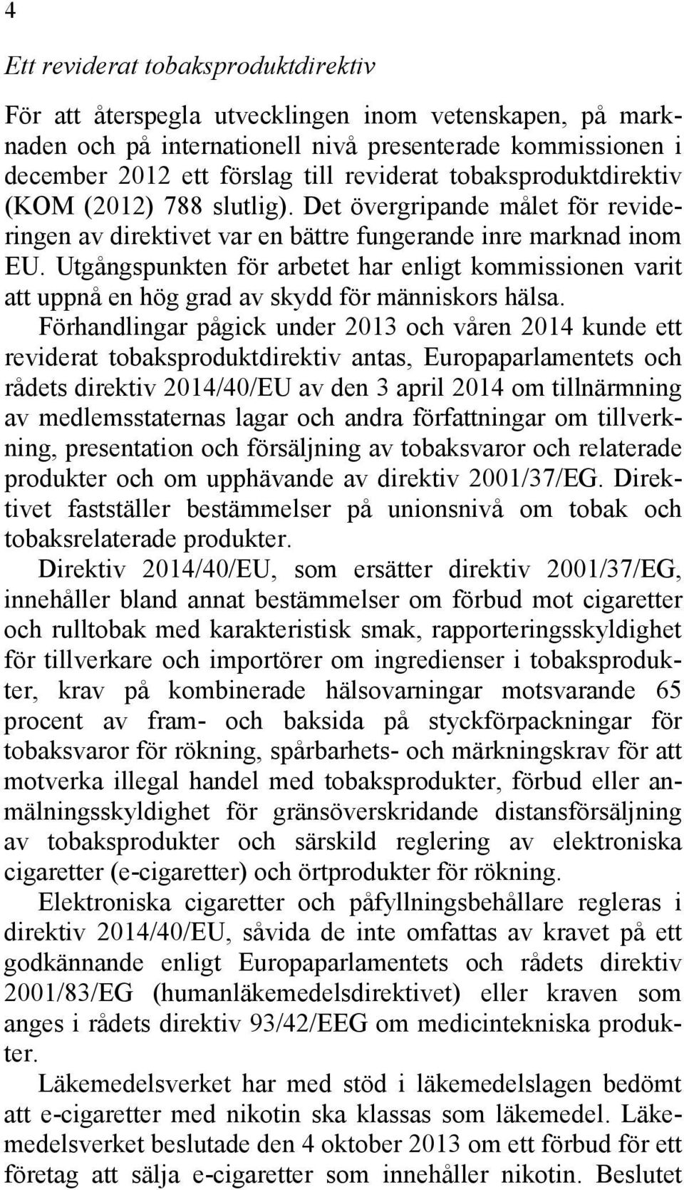 Utgångspunkten för arbetet har enligt kommissionen varit att uppnå en hög grad av skydd för människors hälsa.