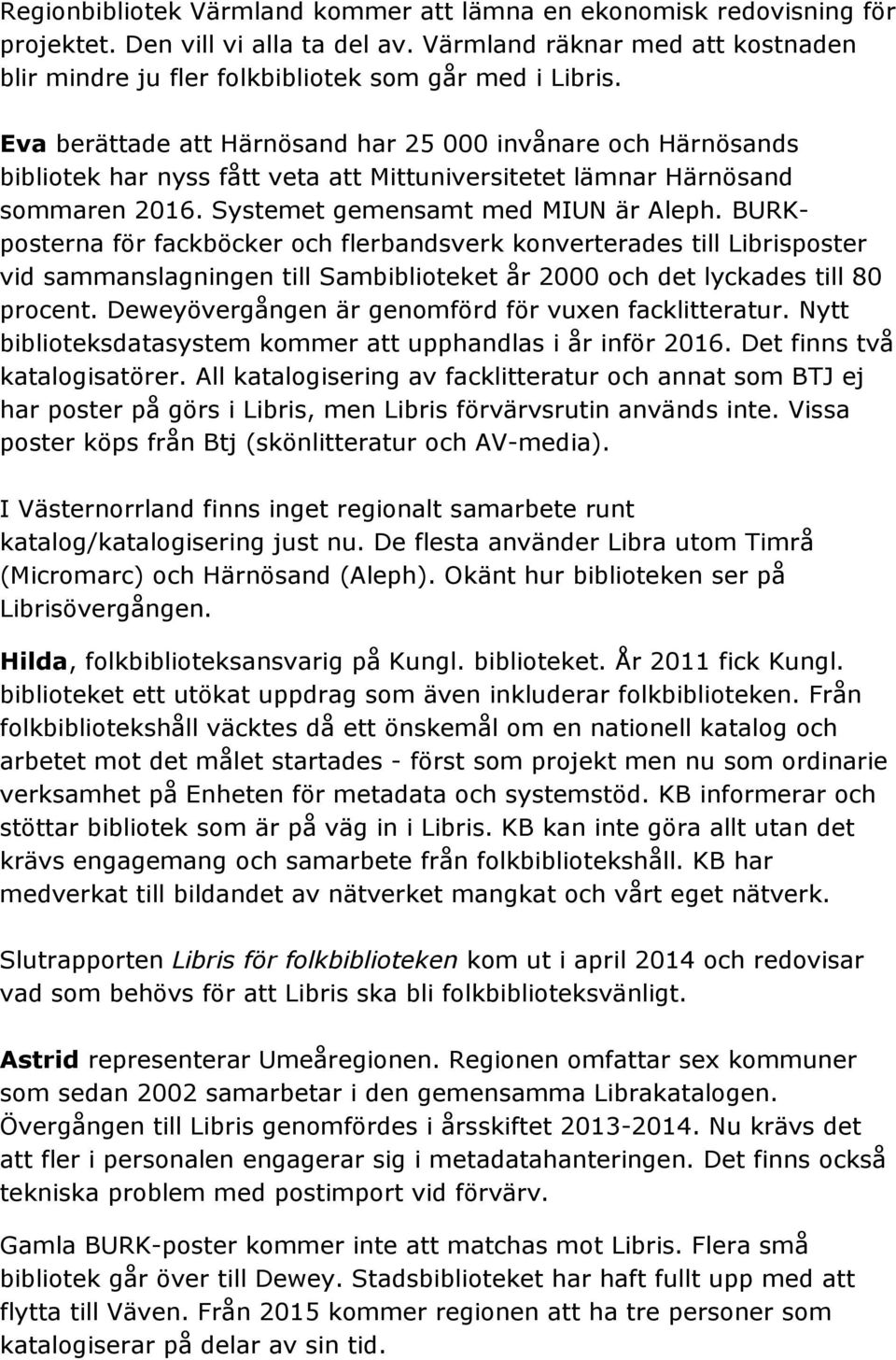 BURKposterna för fackböcker och flerbandsverk konverterades till Librisposter vid sammanslagningen till Sambiblioteket år 2000 och det lyckades till 80 procent.