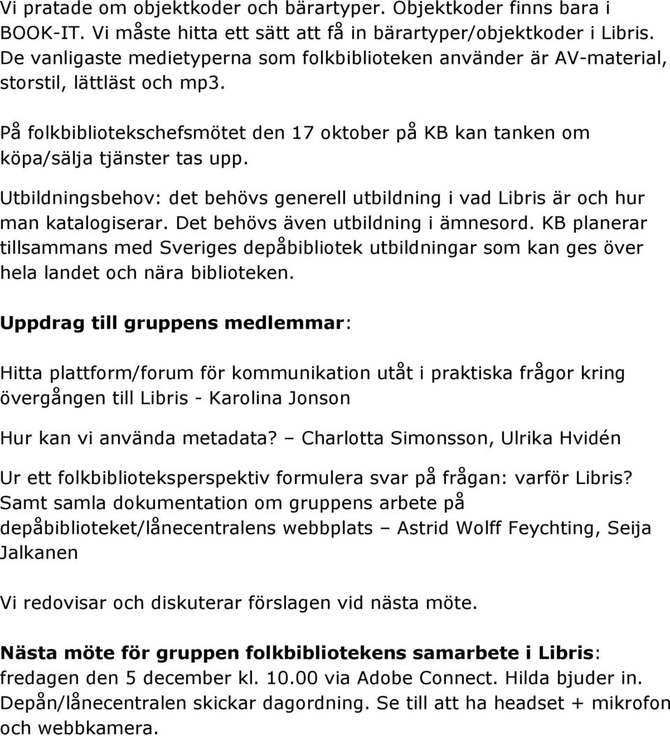 Utbildningsbehov: det behövs generell utbildning i vad Libris är och hur man katalogiserar. Det behövs även utbildning i ämnesord.