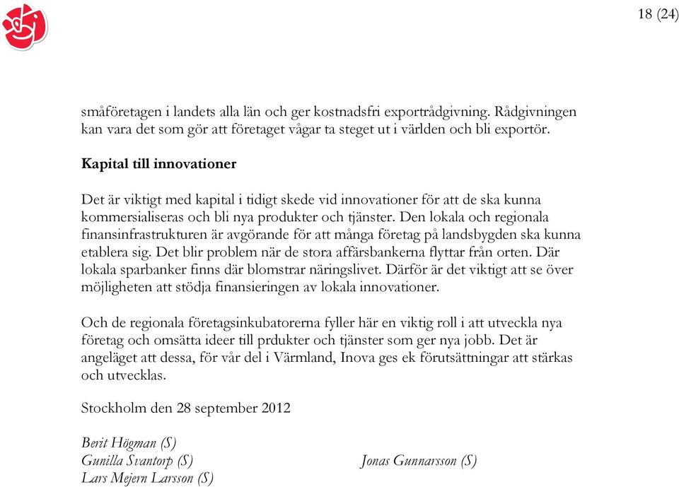 Den lokala och regionala finansinfrastrukturen är avgörande för att många företag på landsbygden ska kunna etablera sig. Det blir problem när de stora affärsbankerna flyttar från orten.