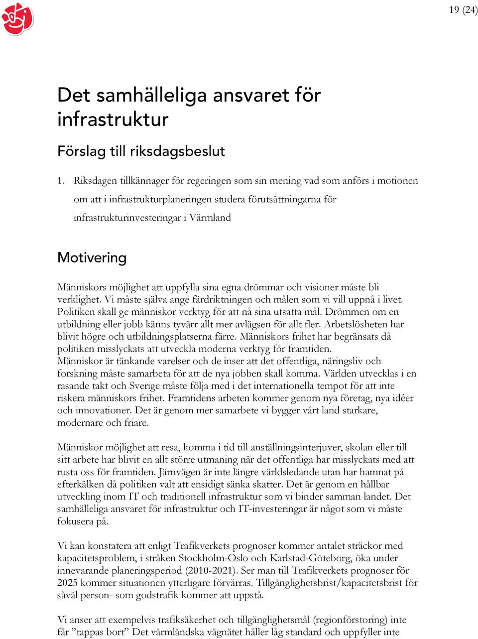 Människors möjlighet att uppfylla sina egna drömmar och visioner måste bli verklighet. Vi måste själva ange färdriktningen och målen som vi vill uppnå i livet.