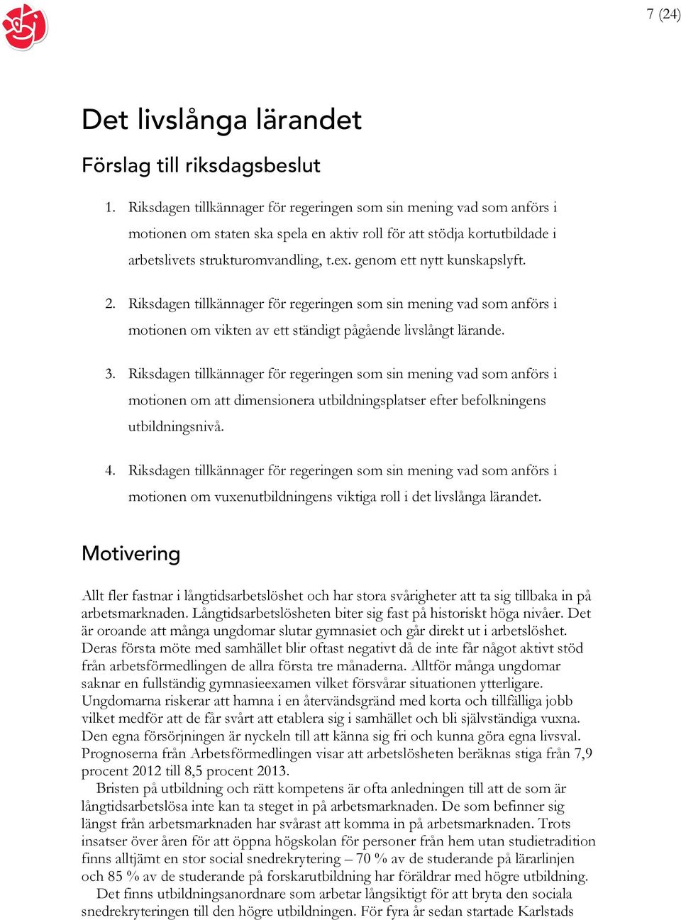 genom ett nytt kunskapslyft. 2. Riksdagen tillkännager för regeringen som sin mening vad som anförs i motionen om vikten av ett ständigt pågående livslångt lärande. 3.